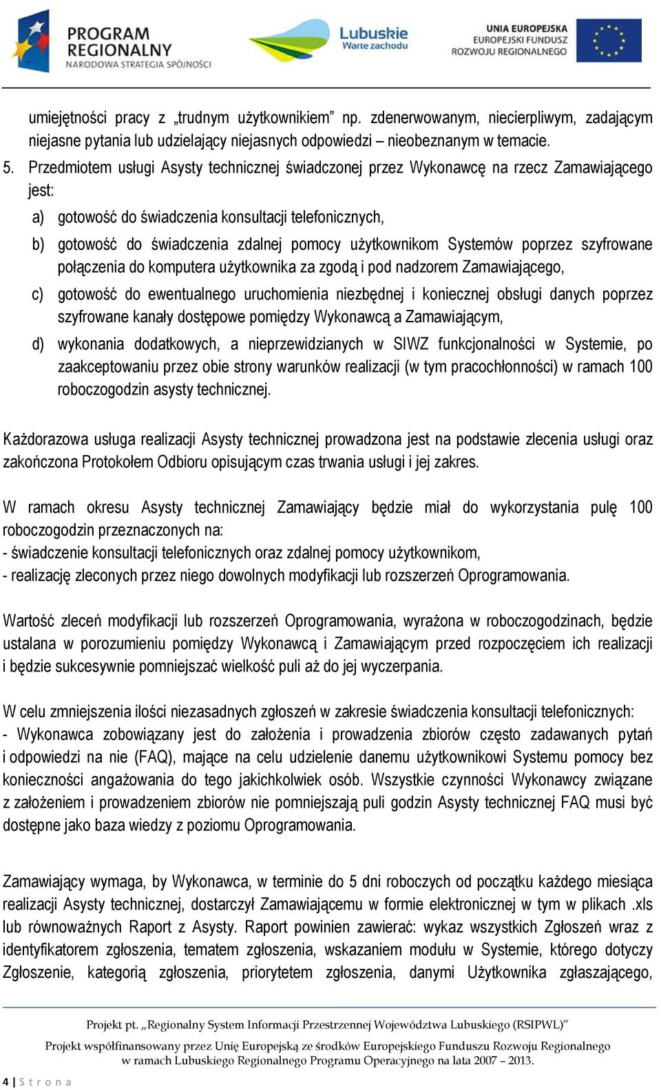 użytkownikom Systemów poprzez szyfrowane połączenia do komputera użytkownika za zgodą i pod nadzorem Zamawiającego, c) gotowość do ewentualnego uruchomienia niezbędnej i koniecznej obsługi danych