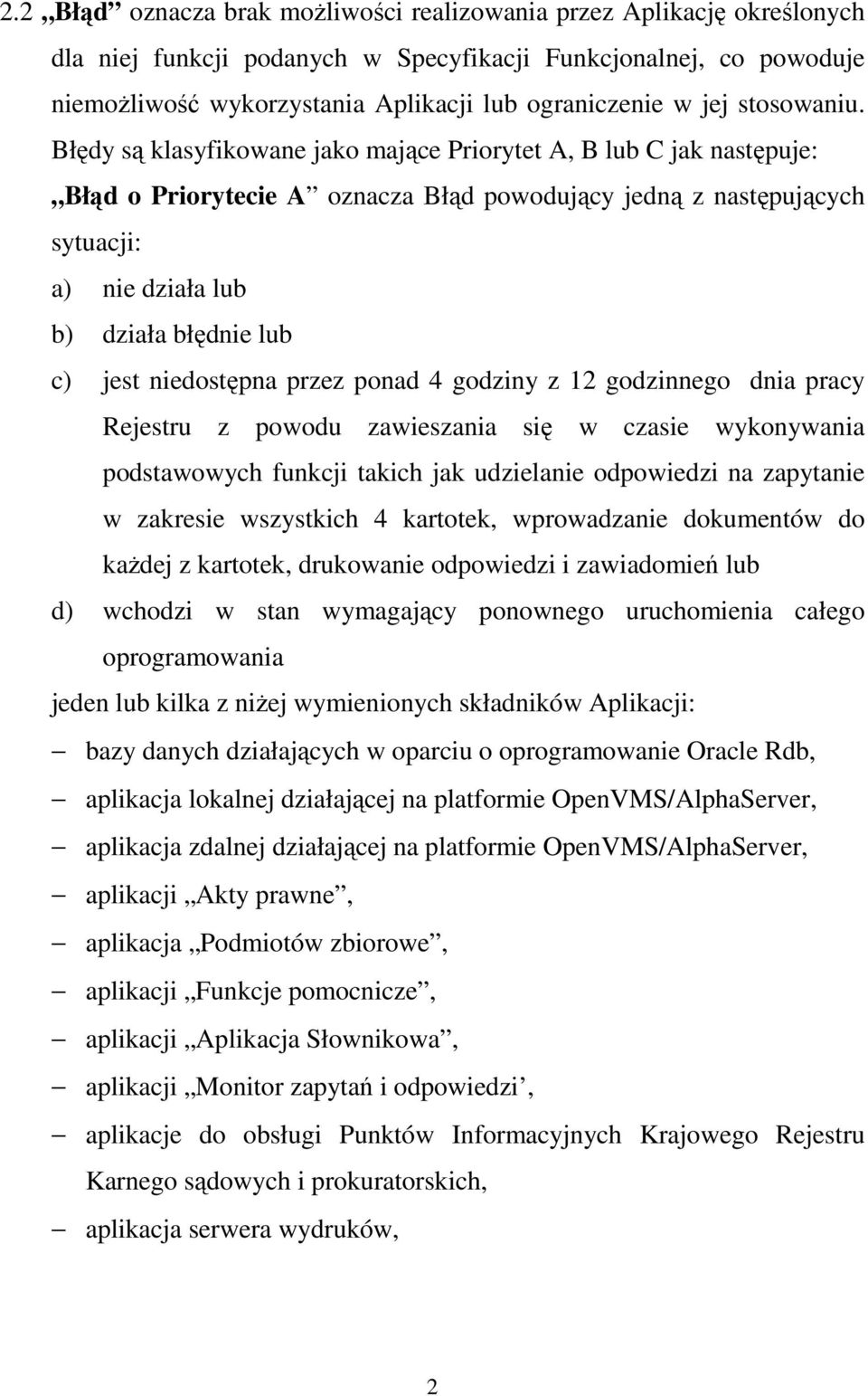 Błędy są klasyfikowane jako mające Priorytet A, B lub C jak następuje: Błąd o Priorytecie A oznacza Błąd powodujący jedną z następujących sytuacji: a) nie działa lub b) działa błędnie lub c) jest