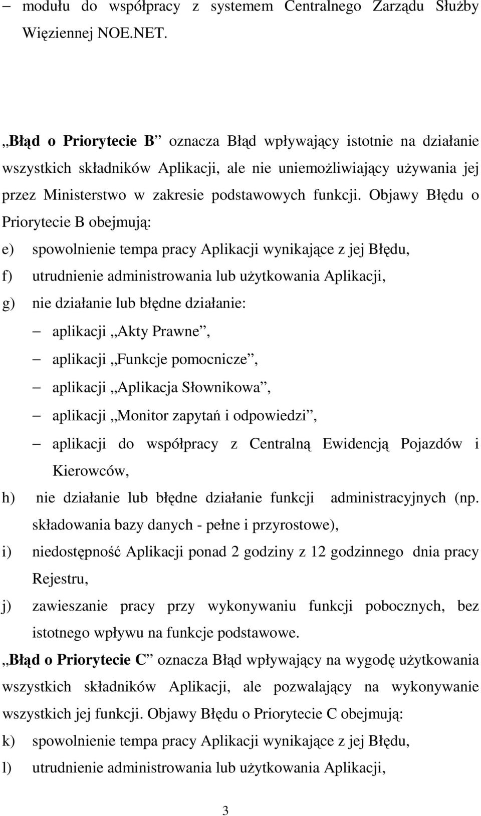 Objawy Błędu o Priorytecie B obejmują: e) spowolnienie tempa pracy Aplikacji wynikające z jej Błędu, f) utrudnienie administrowania lub uŝytkowania Aplikacji, g) nie działanie lub błędne działanie: