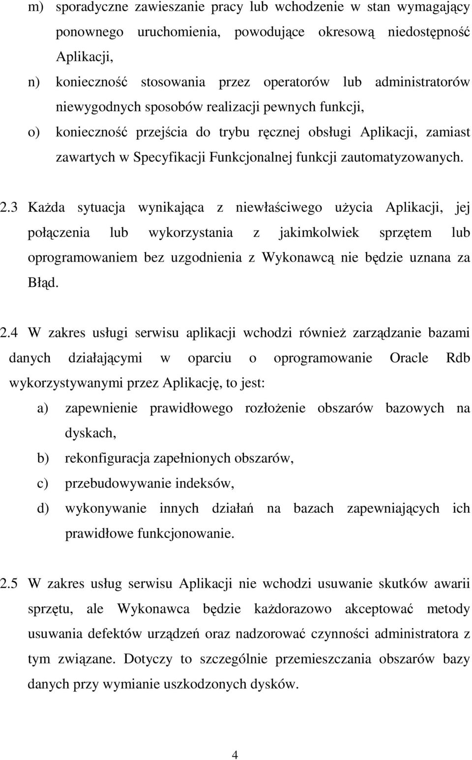 3 KaŜda sytuacja wynikająca z niewłaściwego uŝycia Aplikacji, jej połączenia lub wykorzystania z jakimkolwiek sprzętem lub oprogramowaniem bez uzgodnienia z Wykonawcą nie będzie uznana za Błąd. 2.