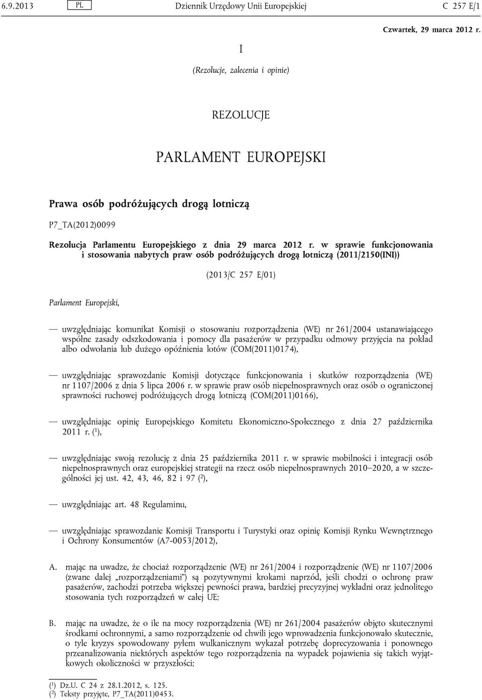 w sprawie funkcjonowania i stosowania nabytych praw osób podróżujących drogą lotniczą (2011/2150(INI)) (2013/C 257 E/01) Parlament Europejski, uwzględniając komunikat Komisji o stosowaniu