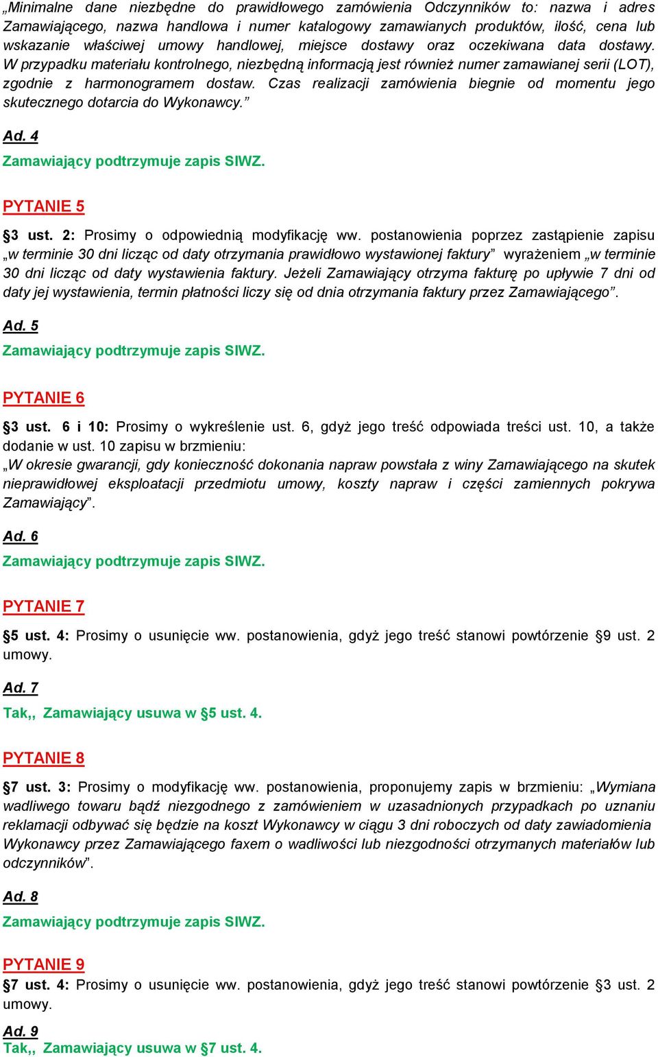 Czas realizacji zamówienia biegnie od momentu jego skutecznego dotarcia do Wykonawcy. Ad. 4 PYTANIE 5 3 ust. 2: Prosimy o odpowiednią modyfikację ww.