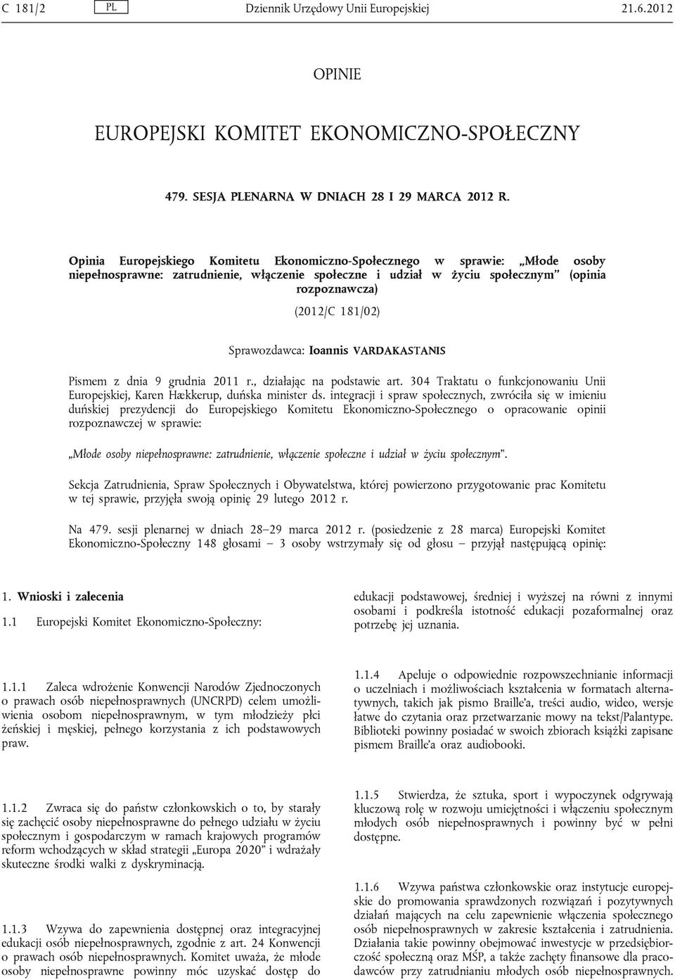 Sprawozdawca: Ioannis VARDAKASTANIS Pismem z dnia 9 grudnia 2011 r., działając na podstawie art. 304 Traktatu o funkcjonowaniu Unii Europejskiej, Karen Hækkerup, duńska minister ds.