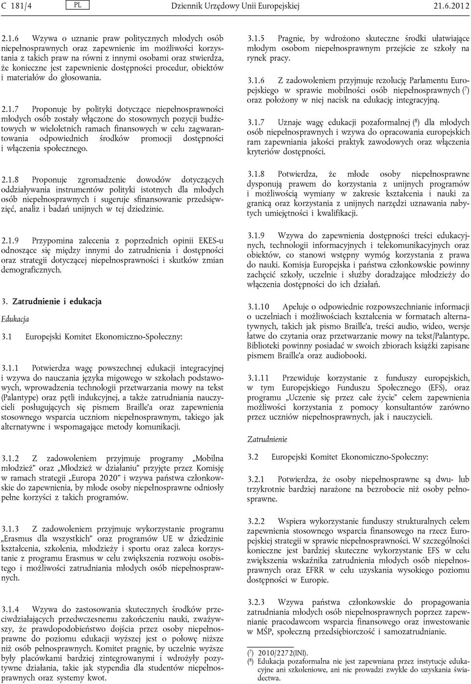 7 Proponuje by polityki dotyczące niepełnosprawności młodych osób zostały włączone do stosownych pozycji budżetowych w wieloletnich ramach finansowych w celu zagwarantowania odpowiednich środków