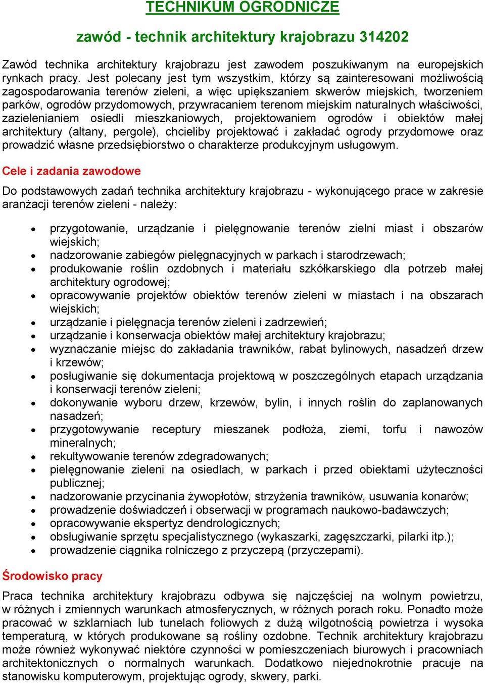 terenom miejskim naturalnych właściwości, zazielenianiem osiedli mieszkaniowych, projektowaniem ogrodów i obiektów małej architektury (altany, pergole), chcieliby projektować i zakładać ogrody