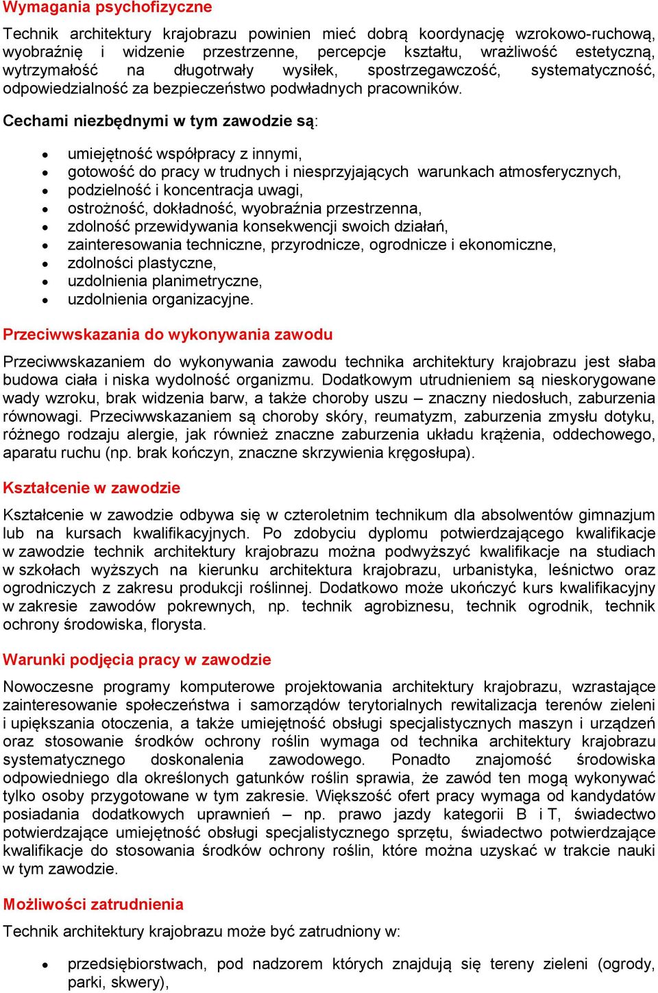 Cechami niezbędnymi w tym zawodzie są: umiejętność współpracy z innymi, gotowość do pracy w trudnych i niesprzyjających warunkach atmosferycznych, podzielność i koncentracja uwagi, ostrożność,