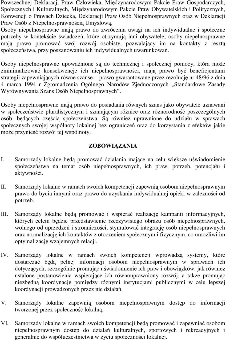 Osoby niepełnosprawne mają prawo do zwrócenia uwagi na ich indywidualne i społeczne potrzeby w kontekście świadczeń, które otrzymują inni obywatele; osoby niepełnosprawne mają prawo promować swój