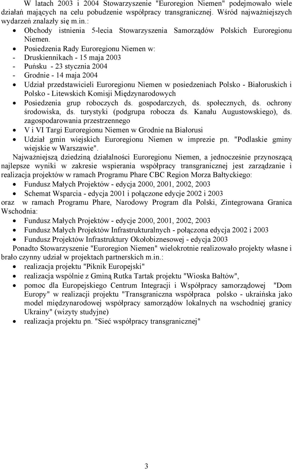 Posiedzenia Rady Euroregionu Niemen w: - Druskiennikach - 15 maja 2003 - Puńsku - 23 stycznia 2004 - Grodnie - 14 maja 2004 Udział przedstawicieli Euroregionu Niemen w posiedzeniach Polsko -