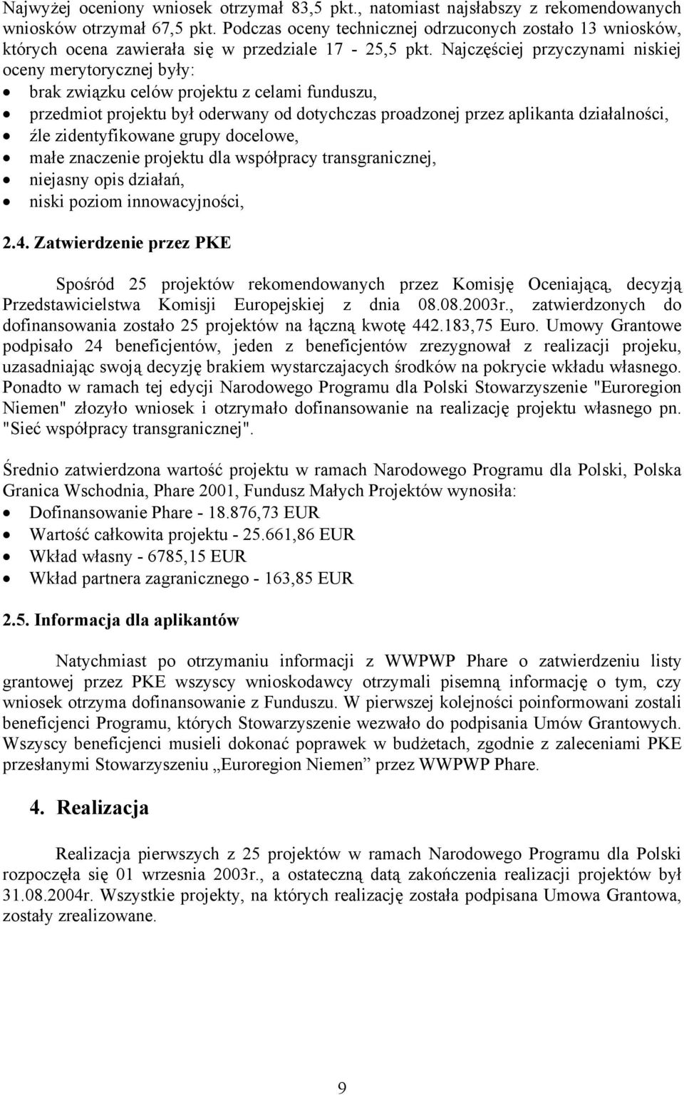 Najczęściej przyczynami niskiej oceny merytorycznej były: brak związku celów projektu z celami funduszu, przedmiot projektu był oderwany od dotychczas proadzonej przez aplikanta działalności, źle
