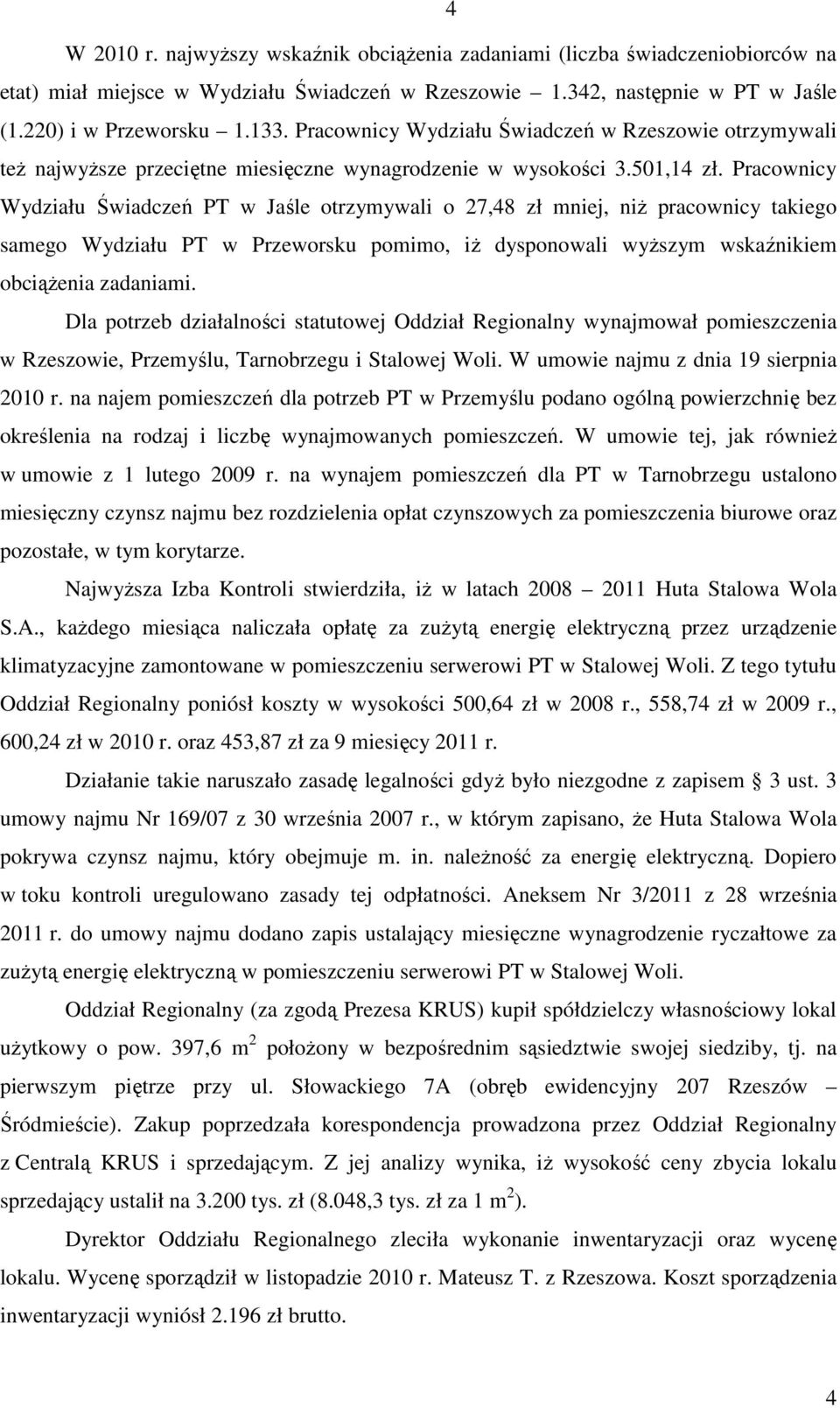 Pracownicy Wydziału Świadczeń PT w Jaśle otrzymywali o 27,48 zł mniej, niż pracownicy takiego samego Wydziału PT w Przeworsku pomimo, iż dysponowali wyższym wskaźnikiem obciążenia zadaniami.