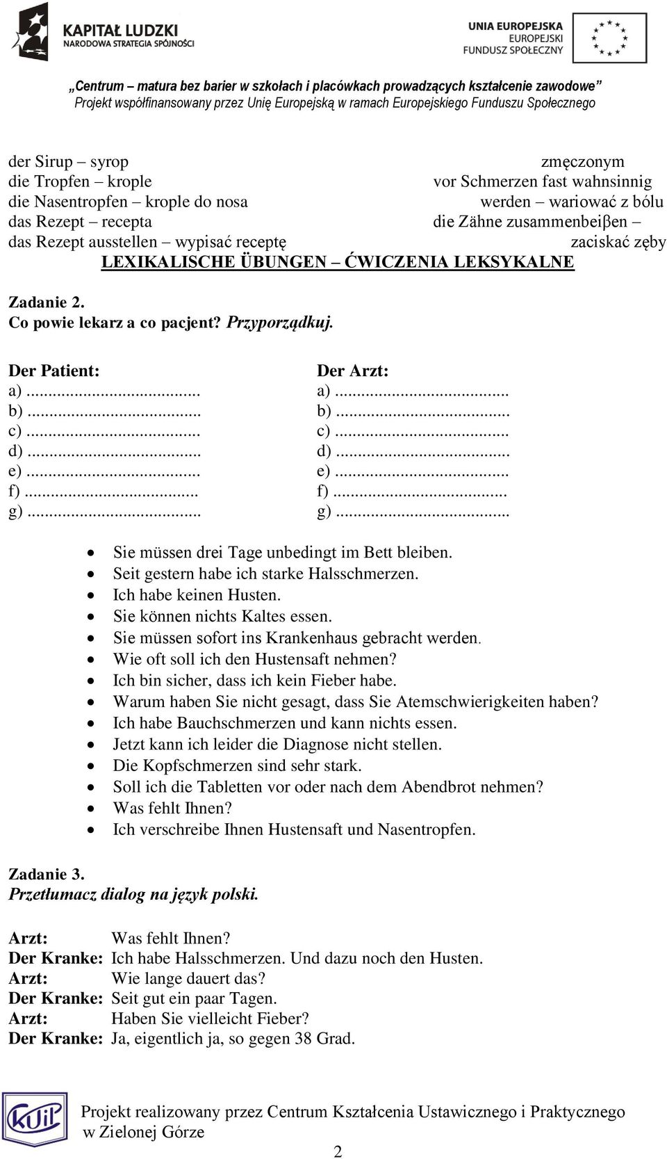 .. e)... f)... f)... g)... g)... Sie müssen drei Tage unbedingt im Bett bleiben. Seit gestern habe ich starke Halsschmerzen. Ich habe keinen Husten. Sie können nichts Kaltes essen.