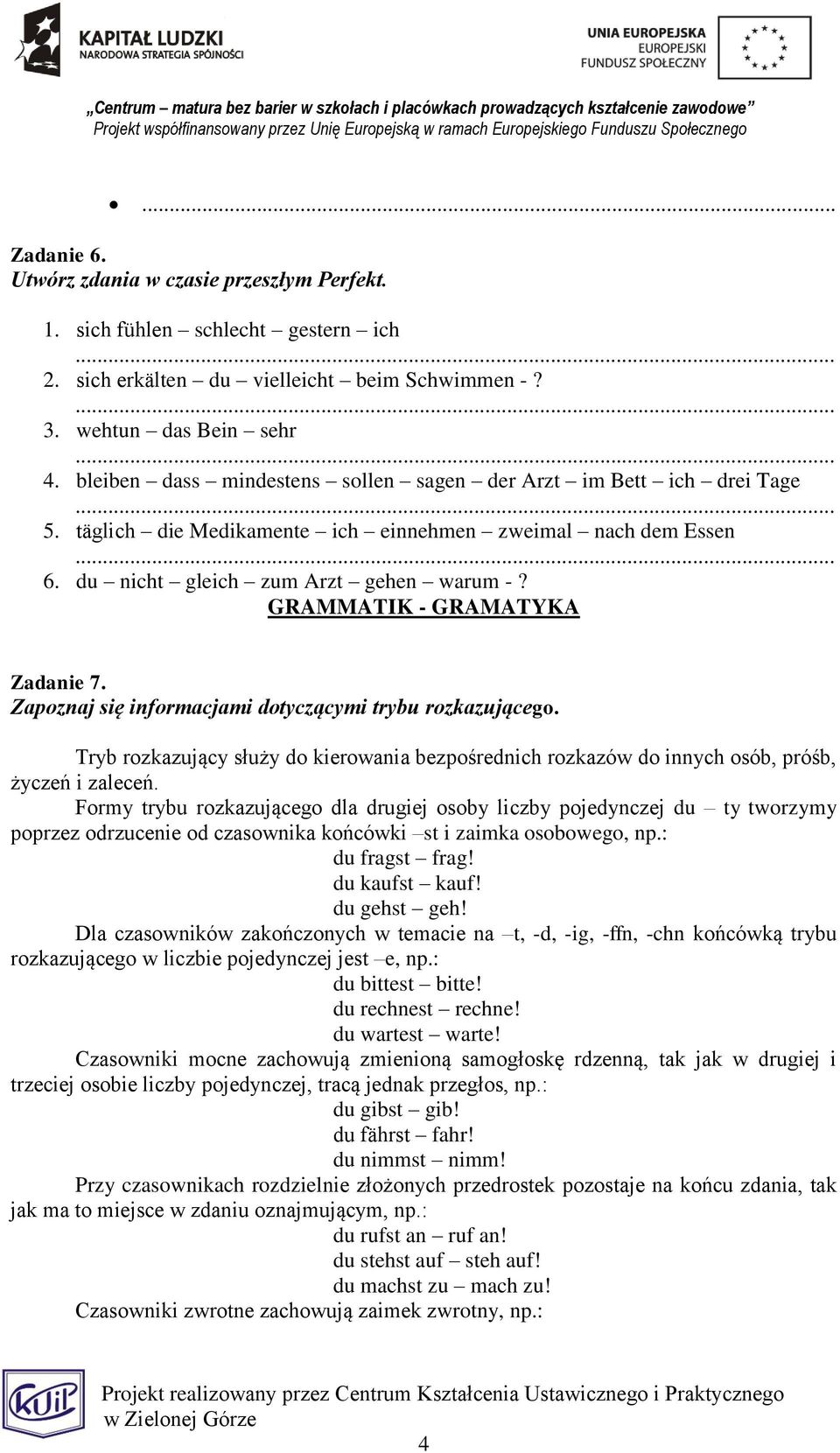 GRAMMATIK - GRAMATYKA Zadanie 7. Zapoznaj się informacjami dotyczącymi trybu rozkazującego. Tryb rozkazujący służy do kierowania bezpośrednich rozkazów do innych osób, próśb, życzeń i zaleceń.