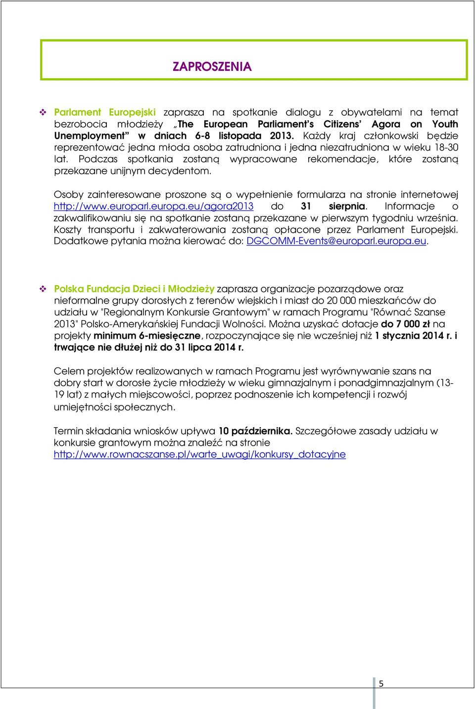 Podczas spotkania zostaną wypracowane rekomendacje, które zostaną przekazane unijnym decydentom. Osoby zainteresowane proszone są o wypełnienie formularza na stronie internetowej http://www.europarl.