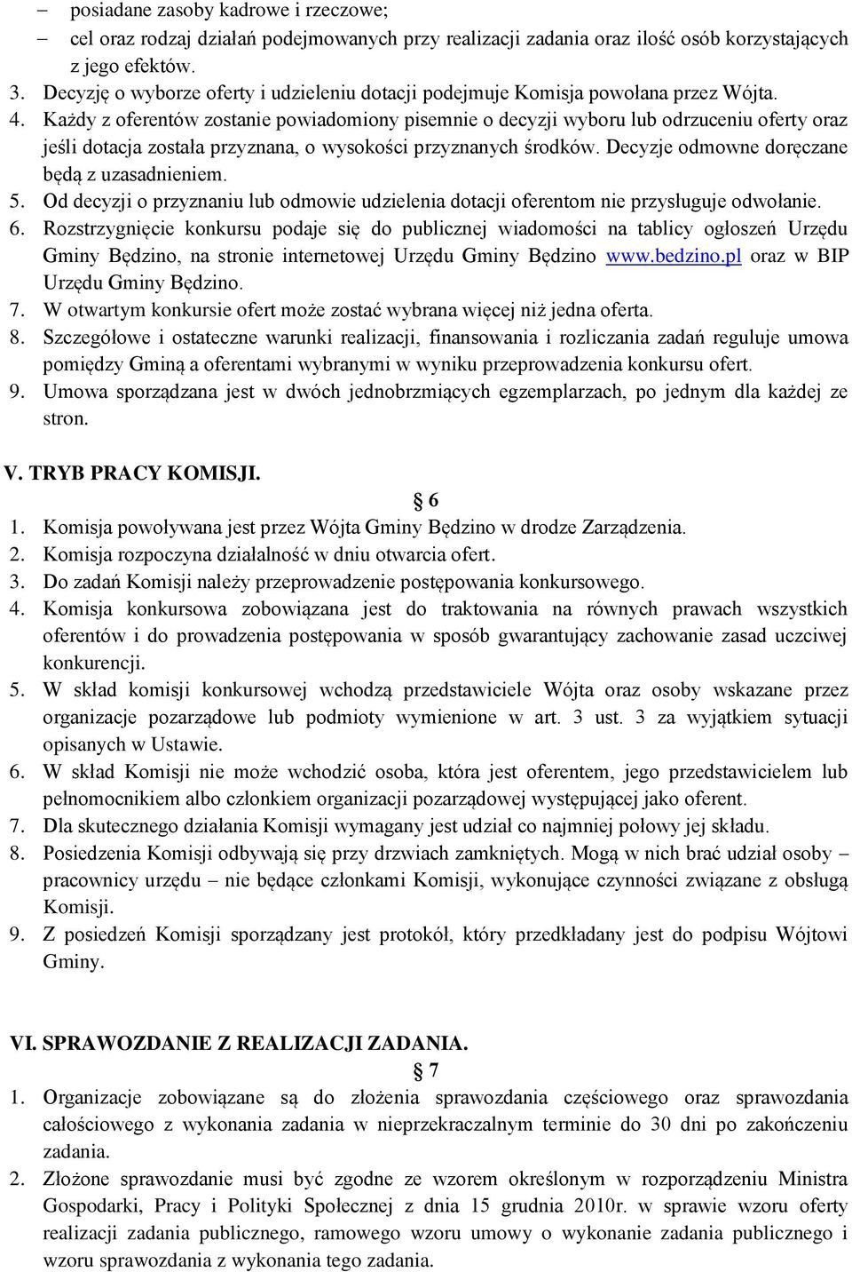 Każdy z oferentów zostanie powiadomiony pisemnie o decyzji wyboru lub odrzuceniu oferty oraz jeśli dotacja została przyznana, o wysokości przyznanych środków.