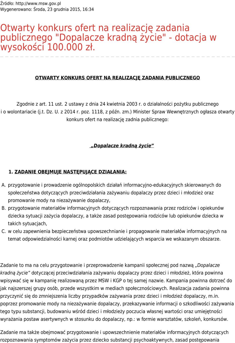 1118, z późn. zm.) Minister Spraw Wewnętrznych ogłasza otwarty konkurs ofert na realizację zadnia publicznego: Dopalacze kradną życie 1. ZADANIE OBEJMUJE NASTĘPUJĄCE DZIAŁANIA: A. B. C.