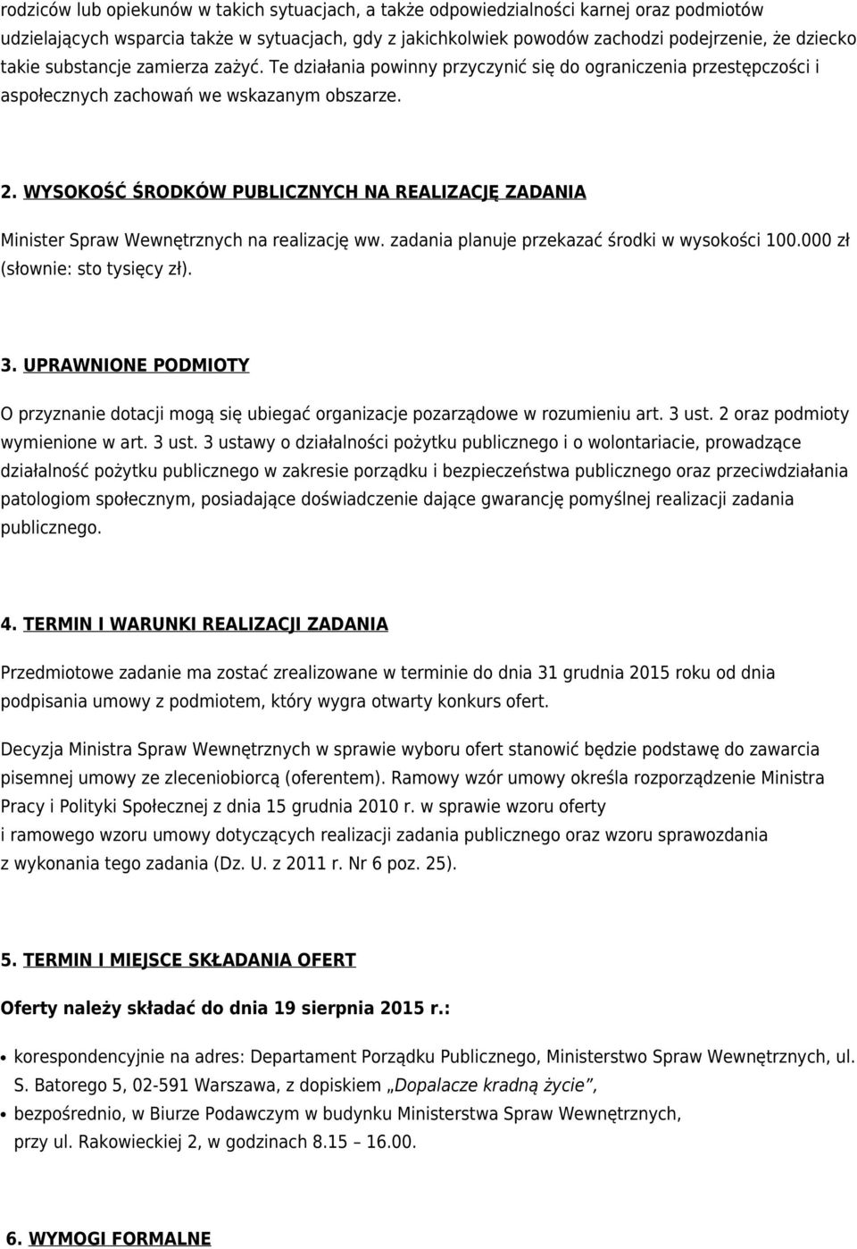 WYSOKOŚĆ ŚRODKÓW PUBLICZNYCH NA REALIZACJĘ ZADANIA Minister Spraw Wewnętrznych na realizację ww. zadania planuje przekazać środki w wysokości 100.000 zł (słownie: sto tysięcy zł). 3.