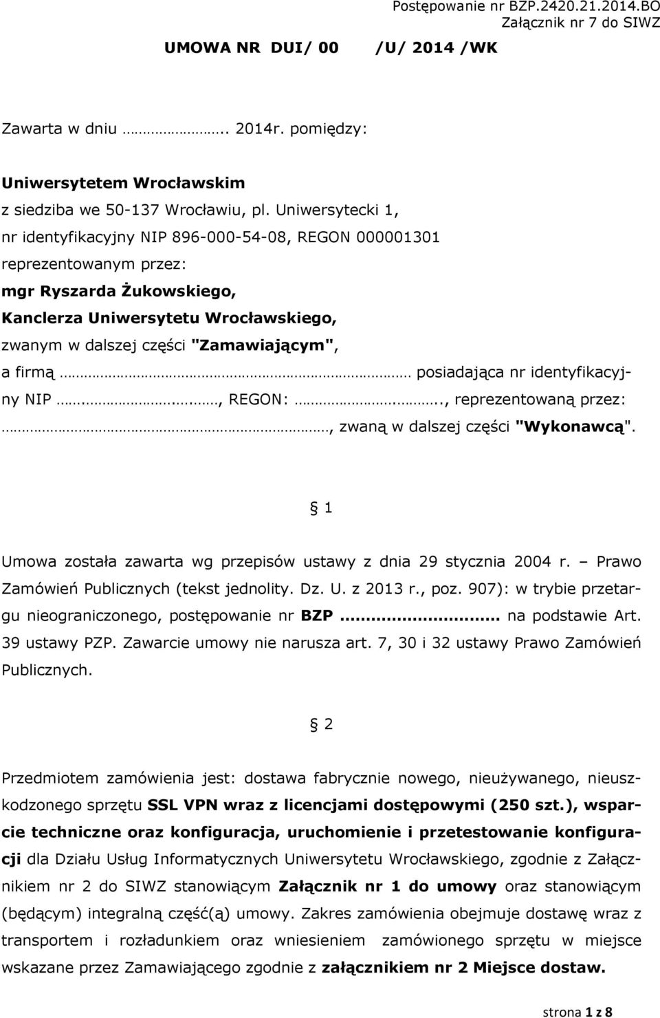 firmą posiadająca nr identyfikacyjny NIP..., REGON:..., reprezentowaną przez:, zwaną w dalszej części "Wykonawcą". 1 Umowa została zawarta wg przepisów ustawy z dnia 29 stycznia 2004 r.