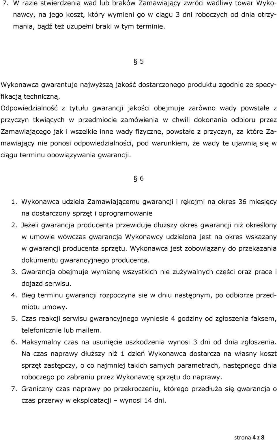 Odpowiedzialność z tytułu gwarancji jakości obejmuje zarówno wady powstałe z przyczyn tkwiących w przedmiocie zamówienia w chwili dokonania odbioru przez Zamawiającego jak i wszelkie inne wady