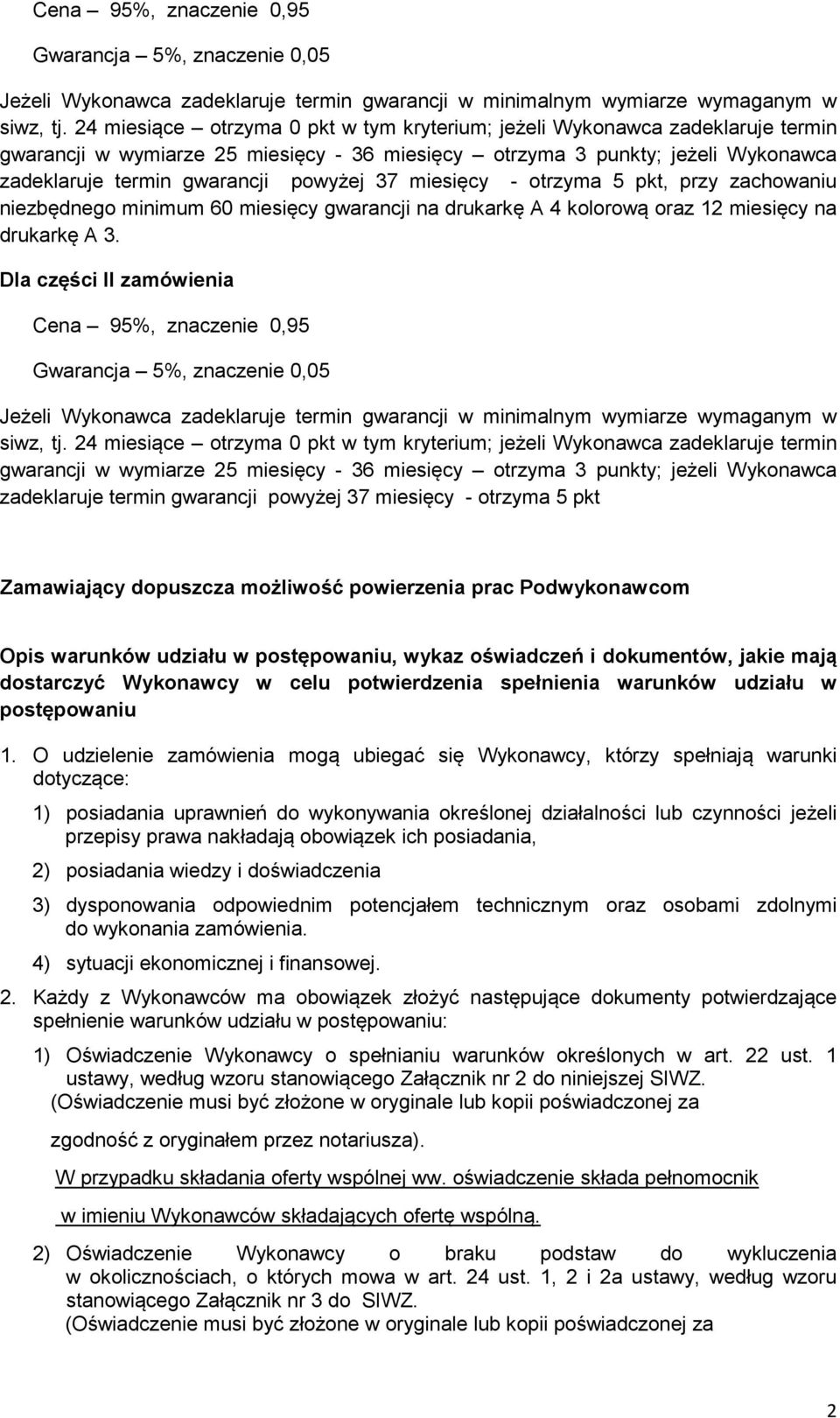 37 miesięcy - otrzyma 5 pkt, przy zachowaniu niezbędnego minimum 60 miesięcy gwarancji na drukarkę A 4 kolorową oraz 12 miesięcy na drukarkę A 3.