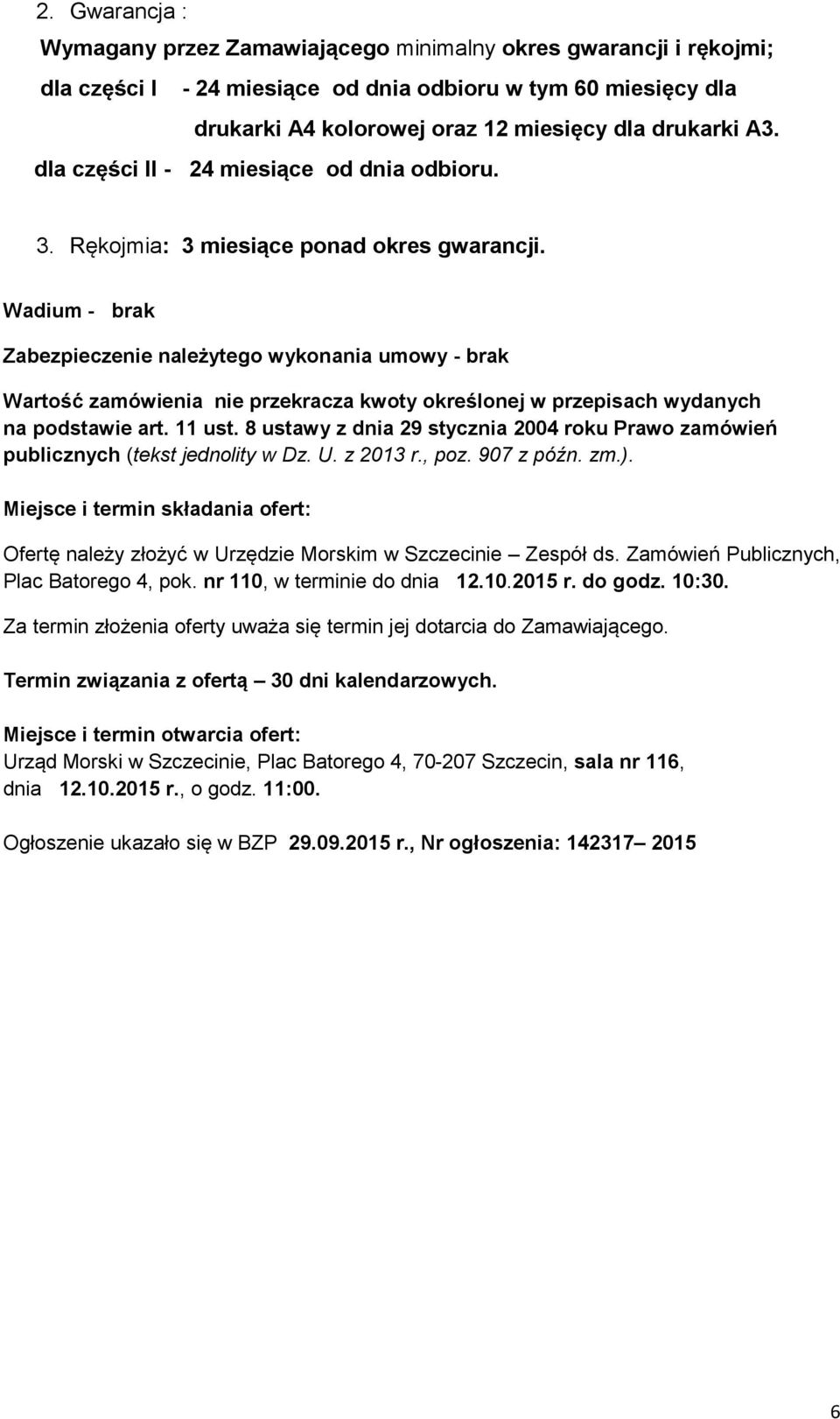 Wadium - brak Zabezpieczenie należytego wykonania umowy - brak Wartość zamówienia nie przekracza kwoty określonej w przepisach wydanych na podstawie art. 11 ust.