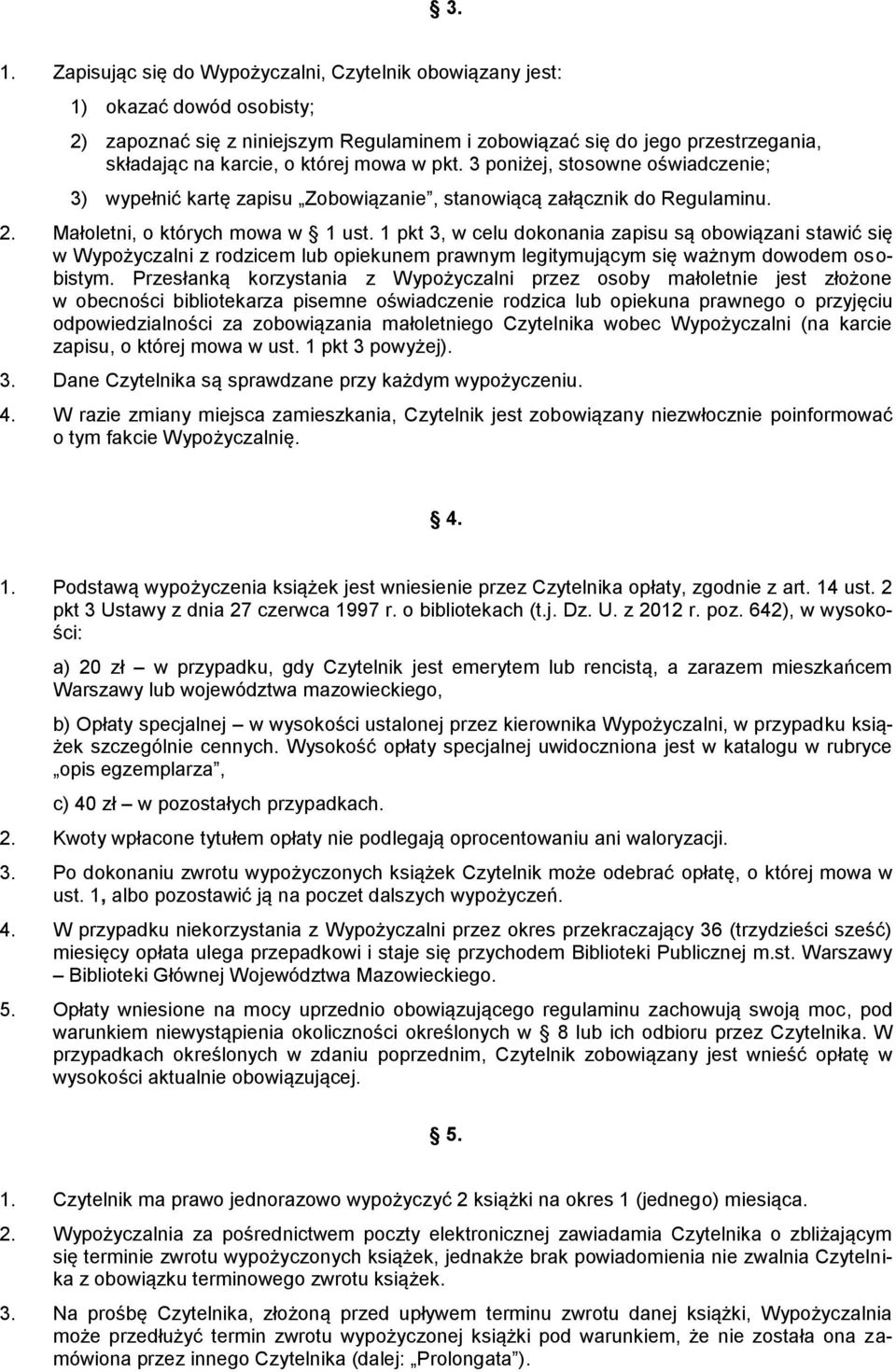 1 pkt 3, w celu dokonania zapisu są obowiązani stawić się w Wypożyczalni z rodzicem lub opiekunem prawnym legitymującym się ważnym dowodem osobistym.