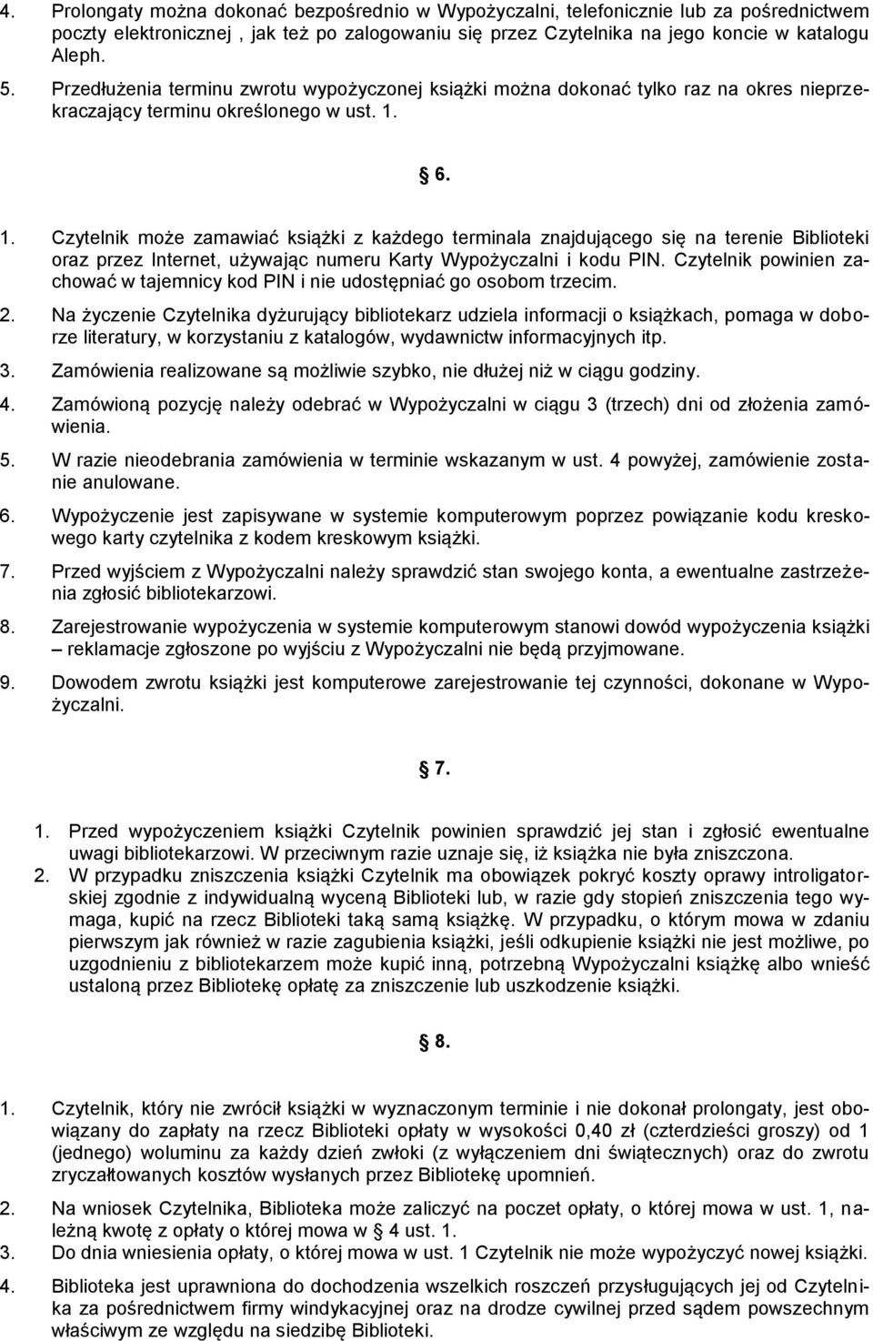 6. 1. Czytelnik może zamawiać książki z każdego terminala znajdującego się na terenie Biblioteki oraz przez Internet, używając numeru Karty Wypożyczalni i kodu PIN.