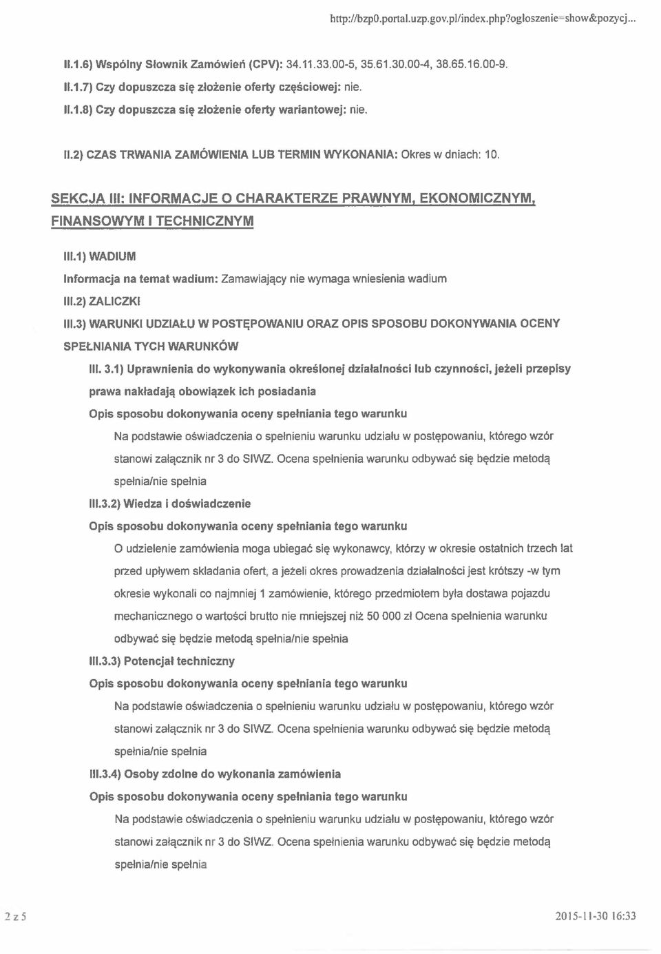 SEKCJA III: INFORMACJE O CHARAKTERZE PRAWNYM, EKONOMICZNYM, FINANSOWYM I TECHNICZNYM 111.1) WADIUM Informacja na temat wadium: Zamawiający nie wymaga wniesienia wadium 111.2) ZALICZKI 111.