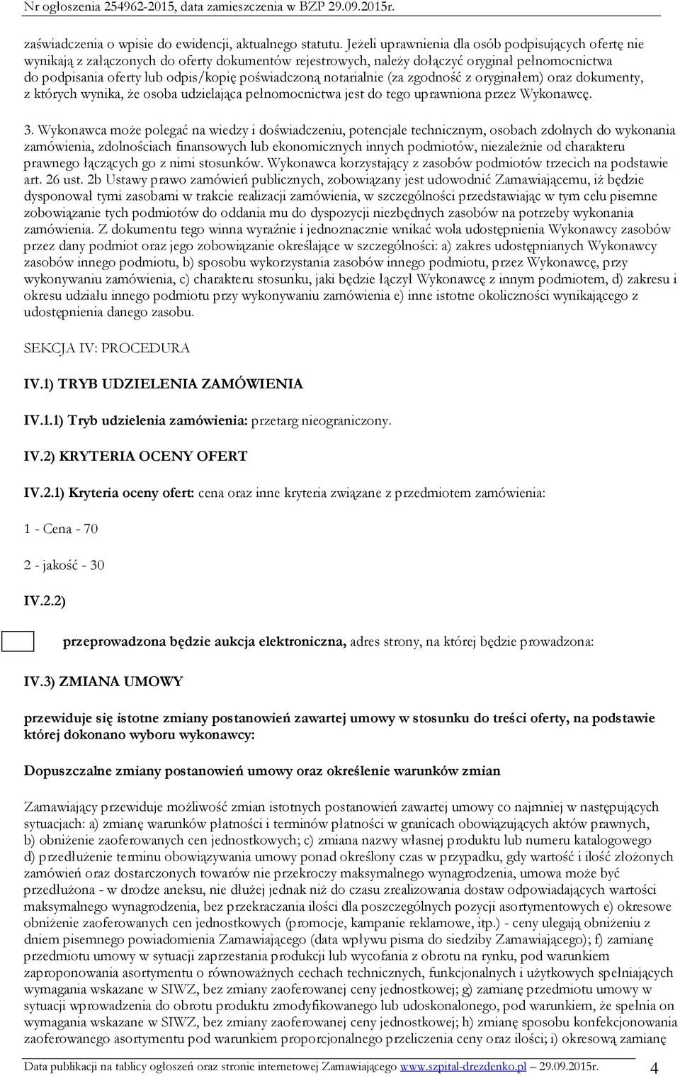 poświadczoną notarialnie (za zgodność z oryginałem) oraz dokumenty, z których wynika, że osoba udzielająca pełnomocnictwa jest do tego uprawniona przez Wykonawcę. 3.