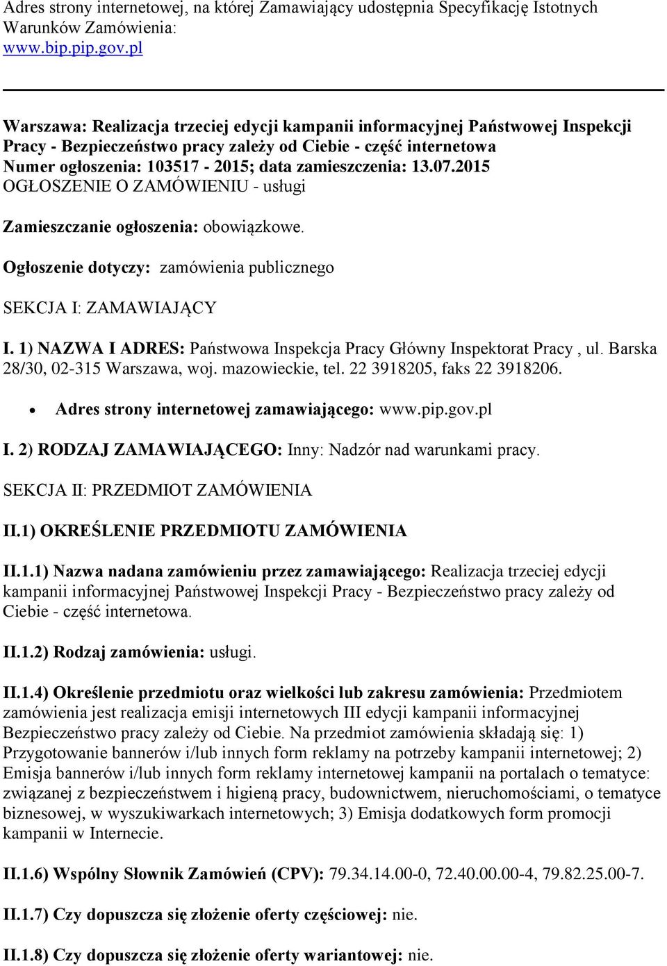 zamieszczenia: 13.07.2015 OGŁOSZENIE O ZAMÓWIENIU - usługi Zamieszczanie ogłoszenia: obowiązkowe. Ogłoszenie dotyczy: zamówienia publicznego SEKCJA I: ZAMAWIAJĄCY I.