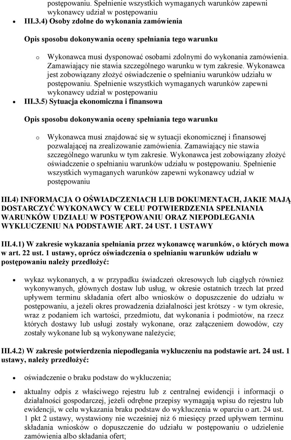 Wykonawca jest zobowiązany złożyć oświadczenie o spełnianiu warunków udziału w 5) Sytuacja ekonomiczna i finansowa o Wykonawca musi znajdować się w sytuacji ekonomicznej i finansowej pozwalającej na