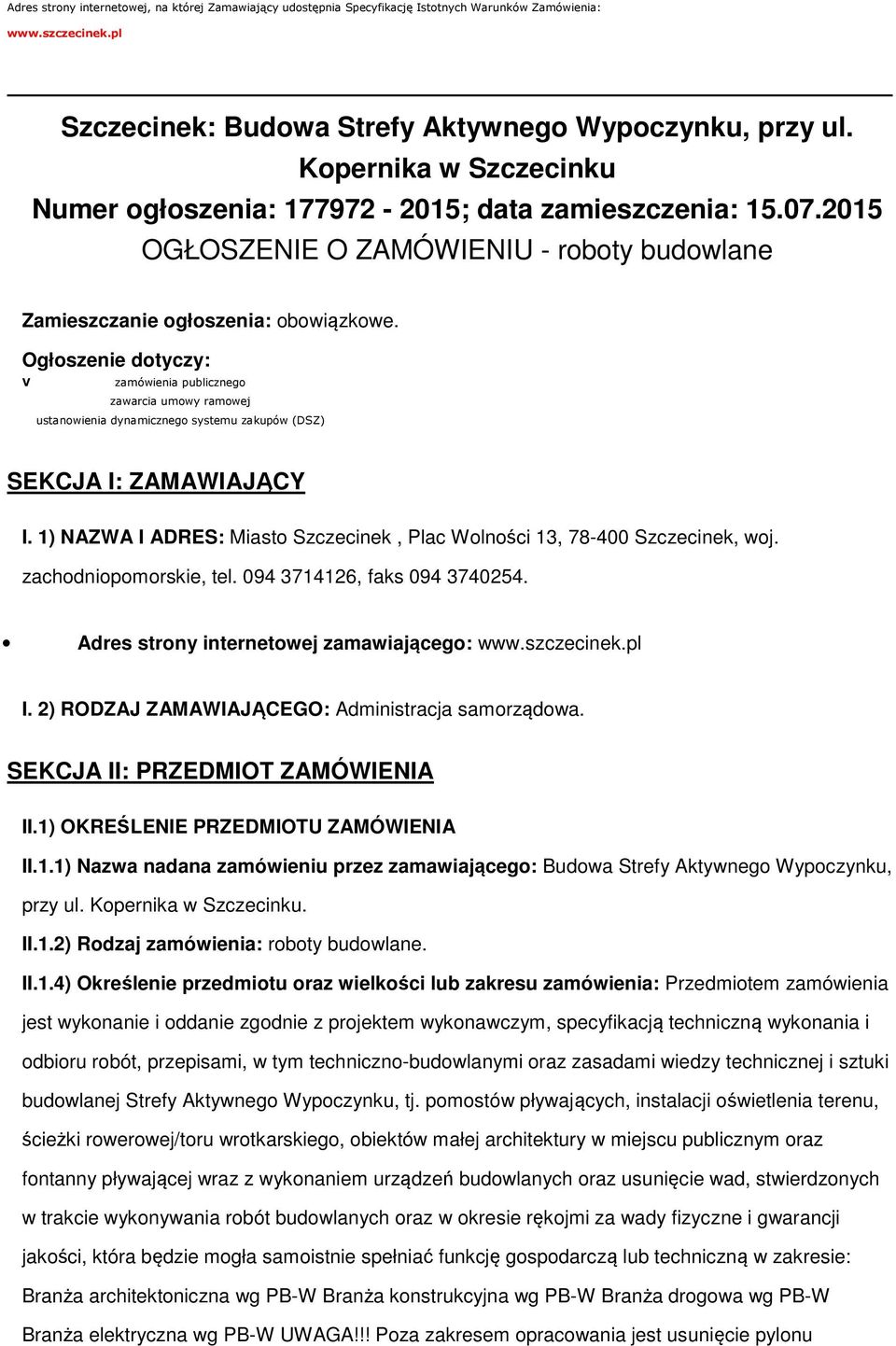 Ogłoszenie dotyczy: V zamówienia publicznego zawarcia umowy ramowej ustanowienia dynamicznego systemu zakupów (DSZ) SEKCJA I: ZAMAWIAJĄCY I.