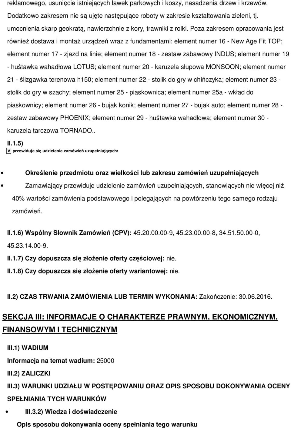 Poza zakresem opracowania jest również dostawa i montaż urządzeń wraz z fundamentami: element numer 16 - New Age Fit TOP; element numer 17 - zjazd na linie; element numer 18 - zestaw zabawowy INDUS;