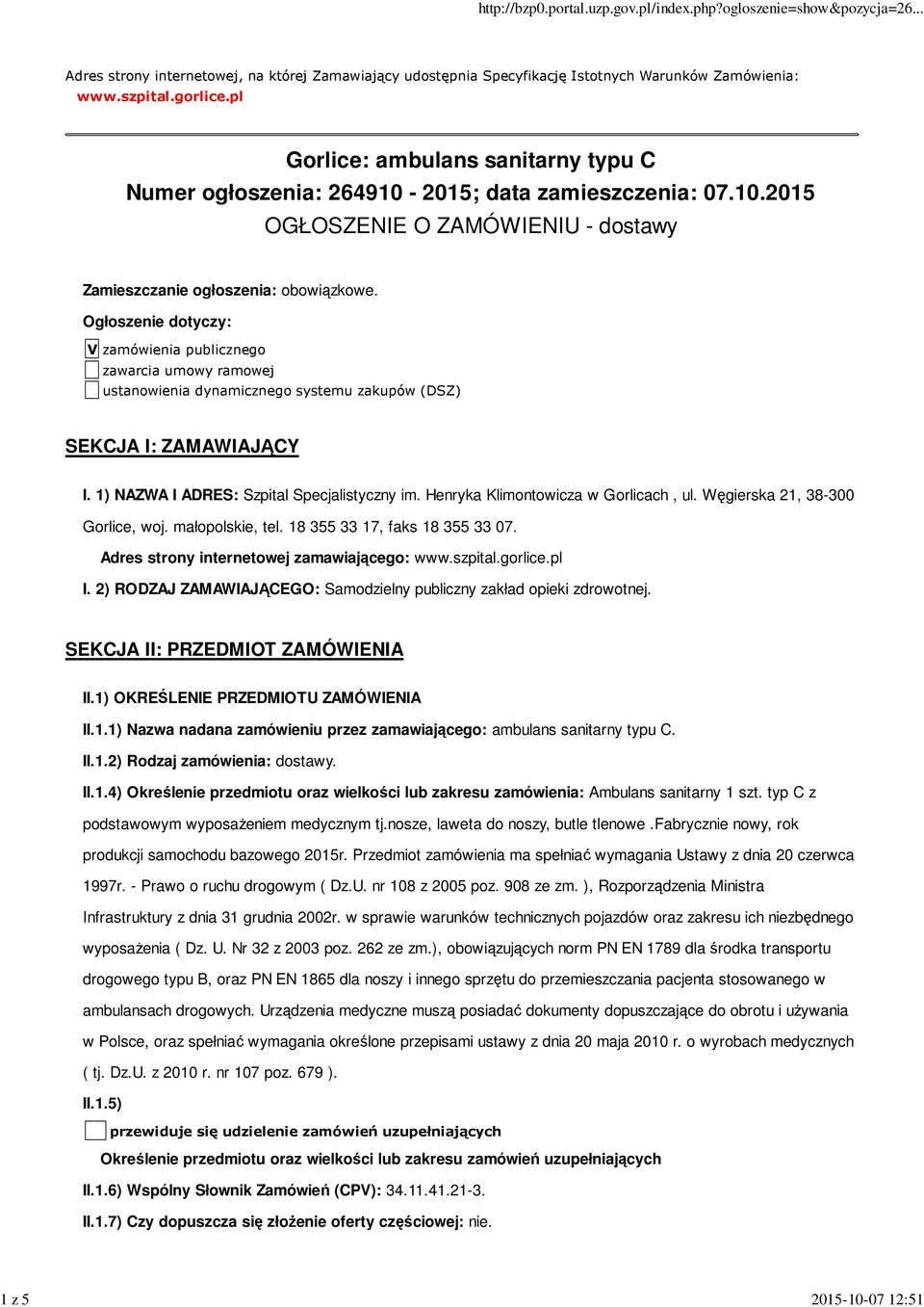 Ogłoszenie dotyczy: V zamówienia publicznego zawarcia umowy ramowej ustanowienia dynamicznego systemu zakupów (DSZ) SEKCJA I: ZAMAWIAJĄCY I. 1) NAZWA I ADRES: Szpital Specjalistyczny im.