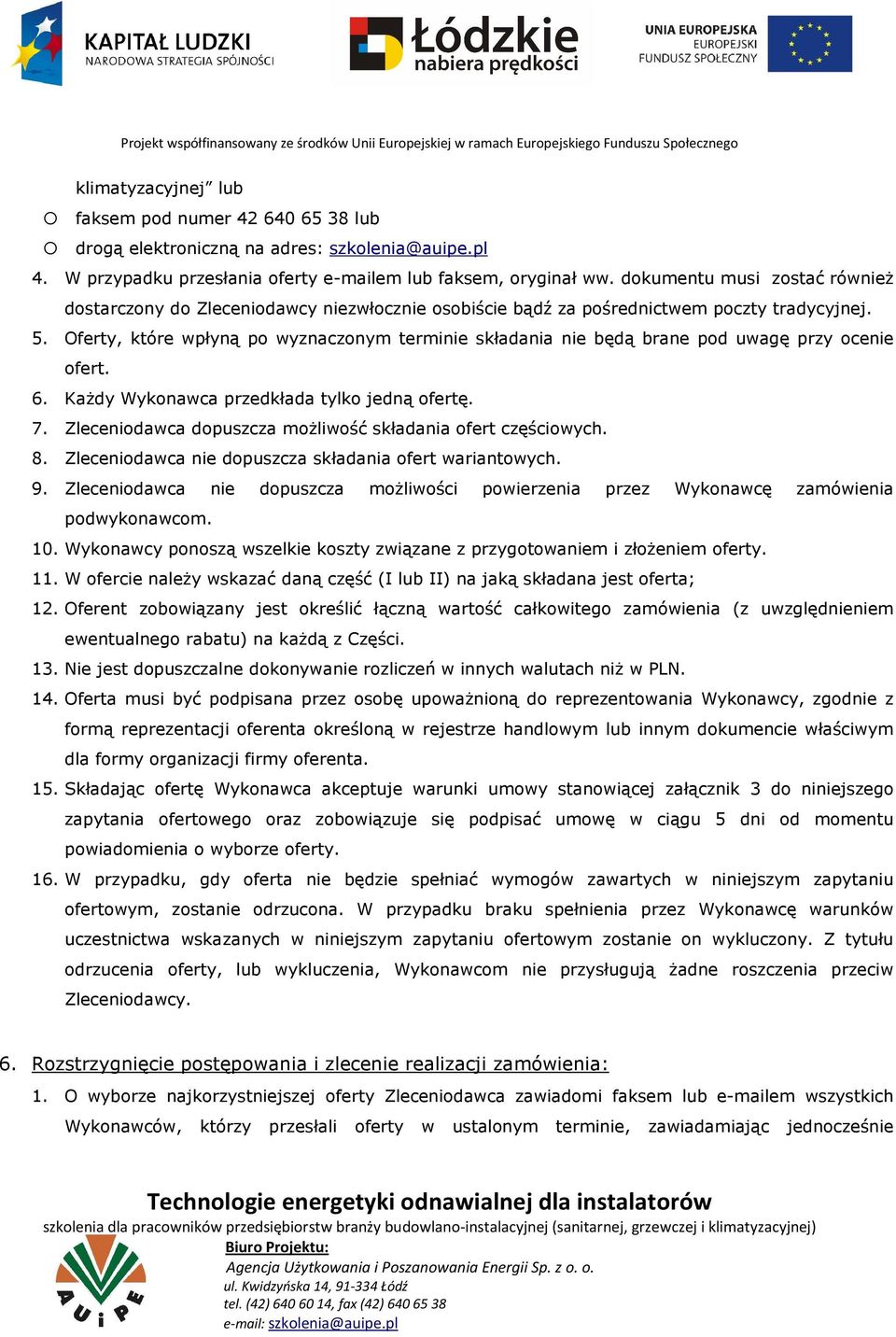 Oferty, które wpłyną po wyznaczonym terminie składania nie będą brane pod uwagę przy ocenie ofert. 6. Każdy Wykonawca przedkłada tylko jedną ofertę. 7.