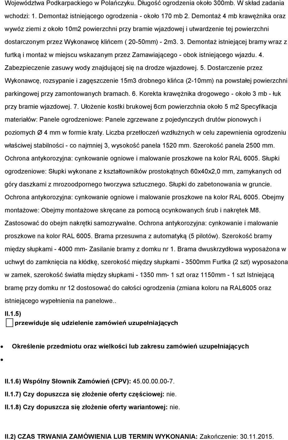 Demntaż istniejącej bramy wraz z furtką i mntaż w miejscu wskazanym przez Zamawiająceg - bk istniejąceg wjazdu. 4. Zabezpieczenie zasuwy wdy znajdującej się na drdze wjazdwej. 5.