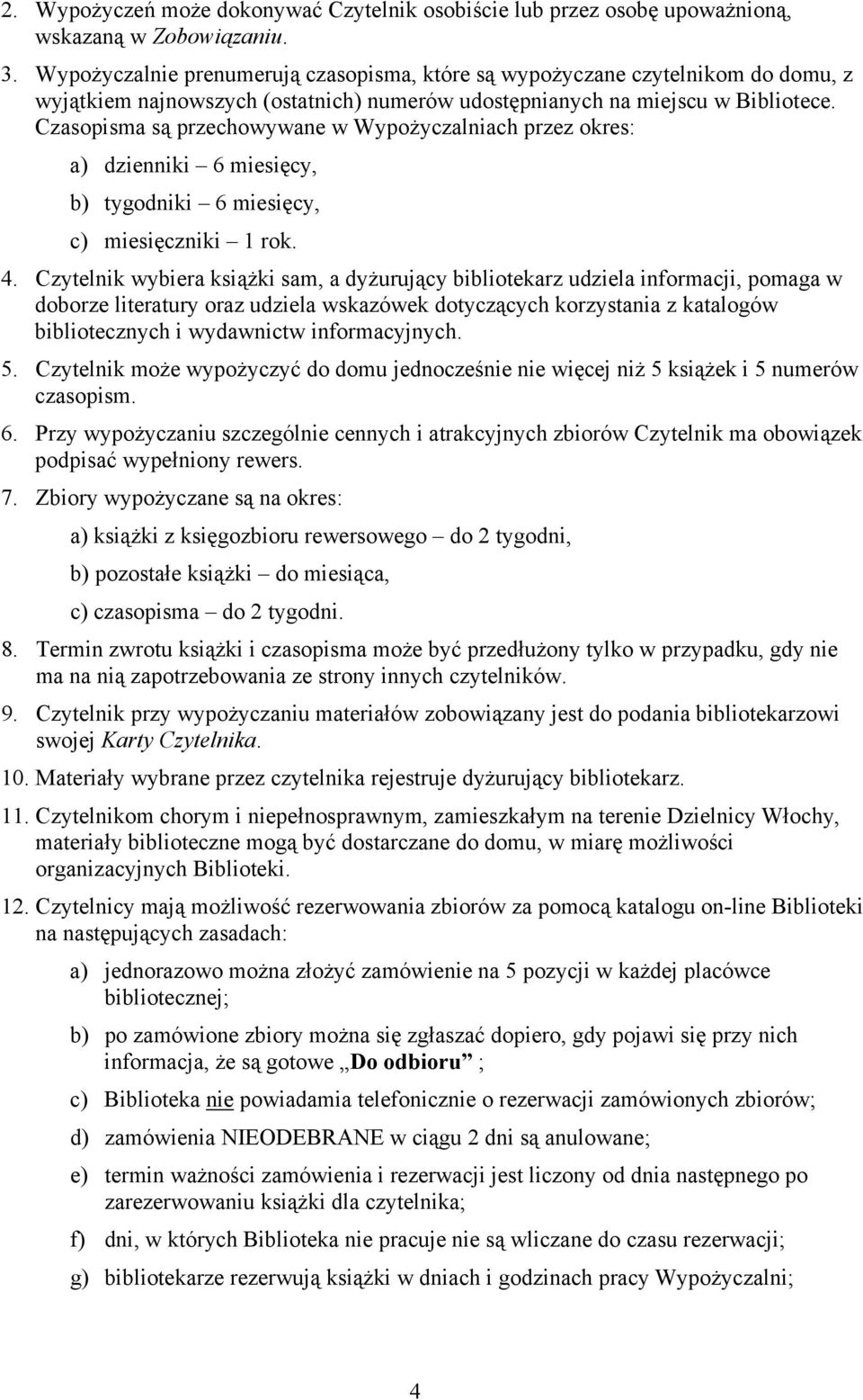 Czasopisma są przechowywane w Wypożyczalniach przez okres: a) dzienniki 6 miesięcy, b) tygodniki 6 miesięcy, c) miesięczniki 1 rok. 4.