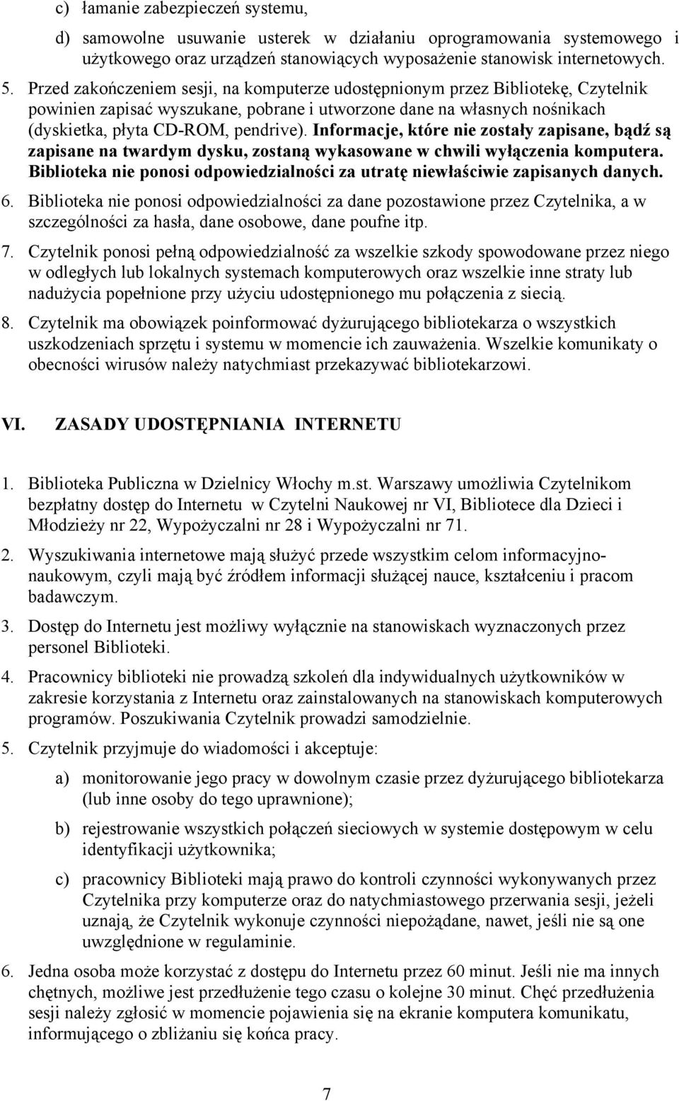 Informacje, które nie zostały zapisane, bądź są zapisane na twardym dysku, zostaną wykasowane w chwili wyłączenia komputera.