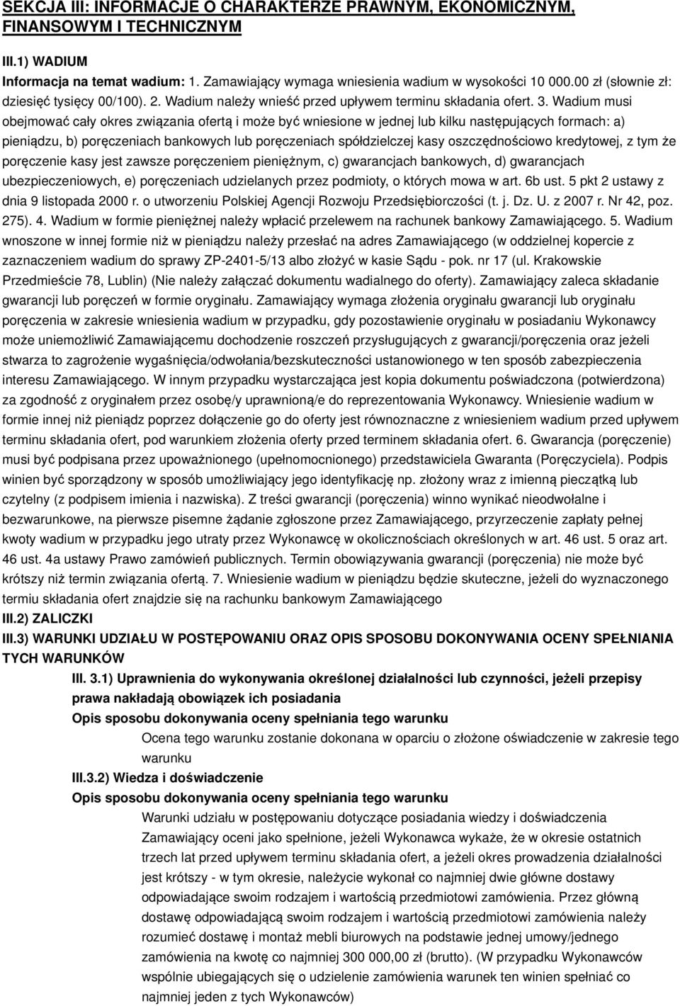 Wadium musi obejmować cały okres związania ofertą i może być wniesione w jednej lub kilku następujących formach: a) pieniądzu, b) poręczeniach bankowych lub poręczeniach spółdzielczej kasy