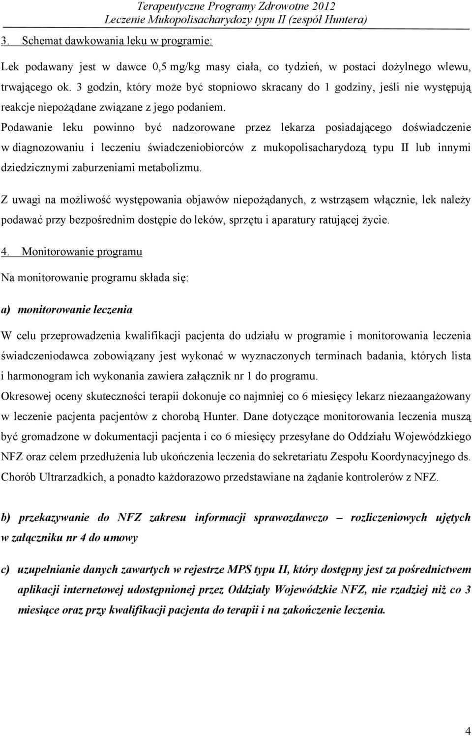 3 godzin, który może być stopniowo skracany do 1 godziny, jeśli nie występują reakcje niepożądane związane z jego podaniem.