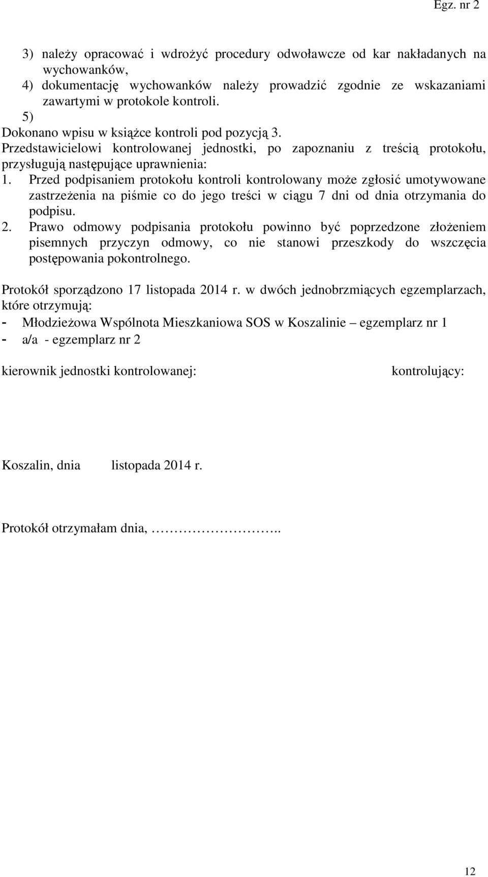 Przed podpisaniem protokołu kontroli kontrolowany może zgłosić umotywowane zastrzeżenia na piśmie co do jego treści w ciągu 7 dni od dnia otrzymania do podpisu. 2.