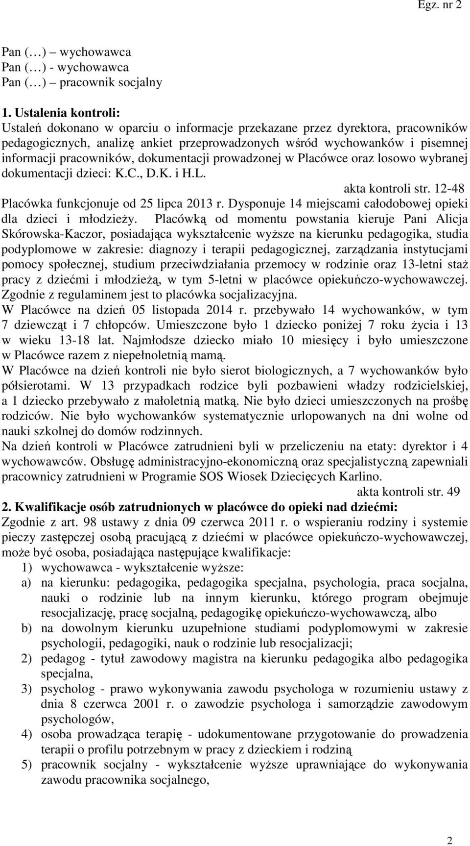 pracowników, dokumentacji prowadzonej w Placówce oraz losowo wybranej dokumentacji dzieci: K.C., D.K. i H.L. akta kontroli str. 12-48 Placówka funkcjonuje od 25 lipca 2013 r.