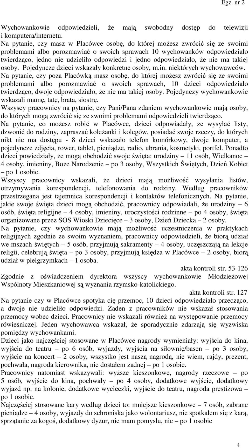 jedno odpowiedziało, że nie ma takiej osoby. Pojedyncze dzieci wskazały konkretne osoby, m.in. niektórych wychowawców.