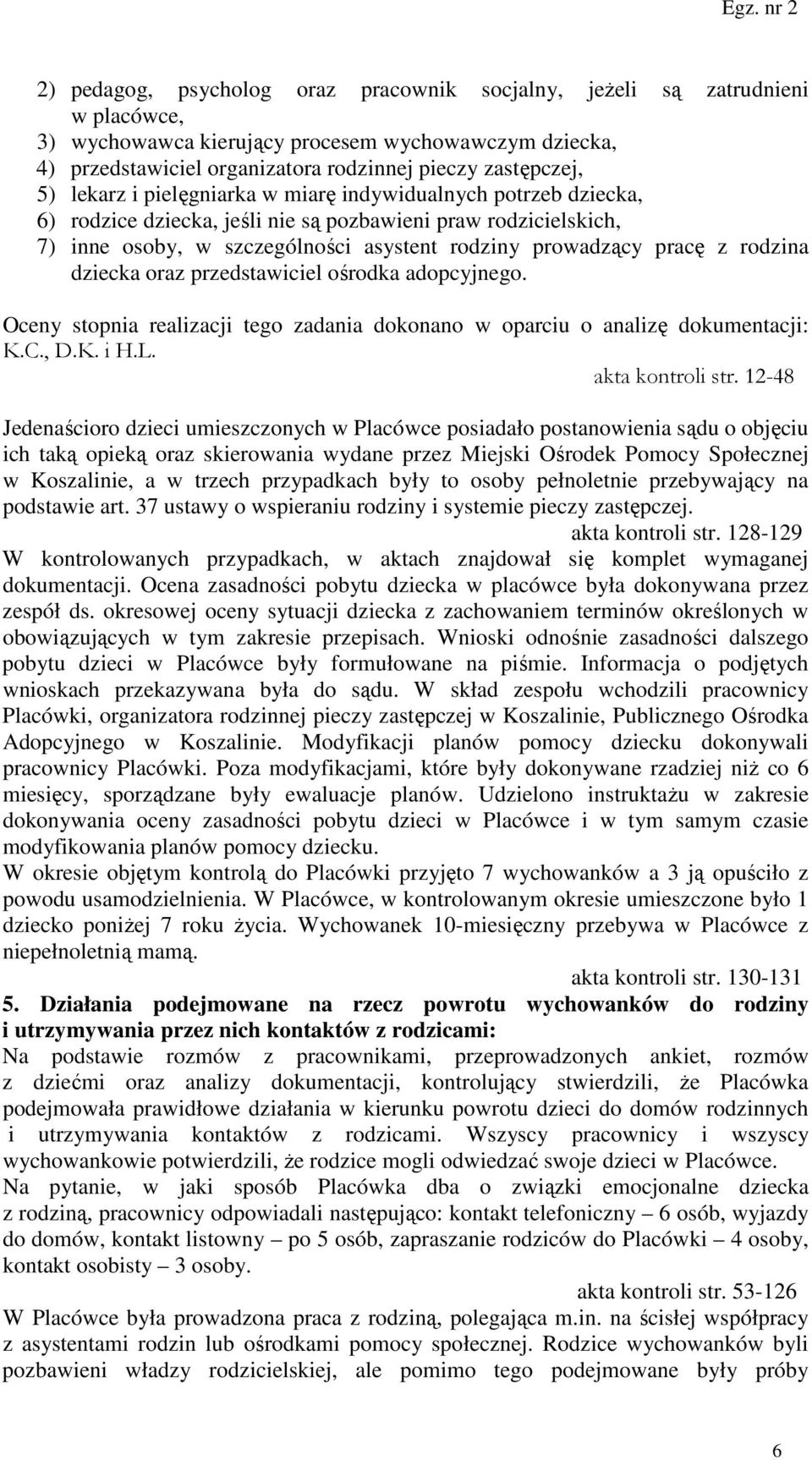 rodzina dziecka oraz przedstawiciel ośrodka adopcyjnego. Oceny stopnia realizacji tego zadania dokonano w oparciu o analizę dokumentacji: K.C., D.K. i H.L. akta kontroli str.