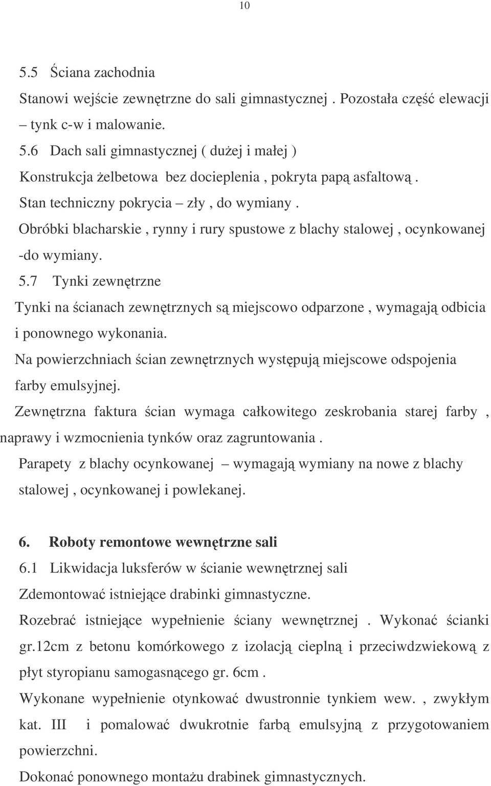 7 Tynki zewntrzne Tynki na cianach zewntrznych s miejscowo odparzone, wymagaj odbicia i ponownego wykonania. Na powierzchniach cian zewntrznych wystpuj miejscowe odspojenia farby emulsyjnej.