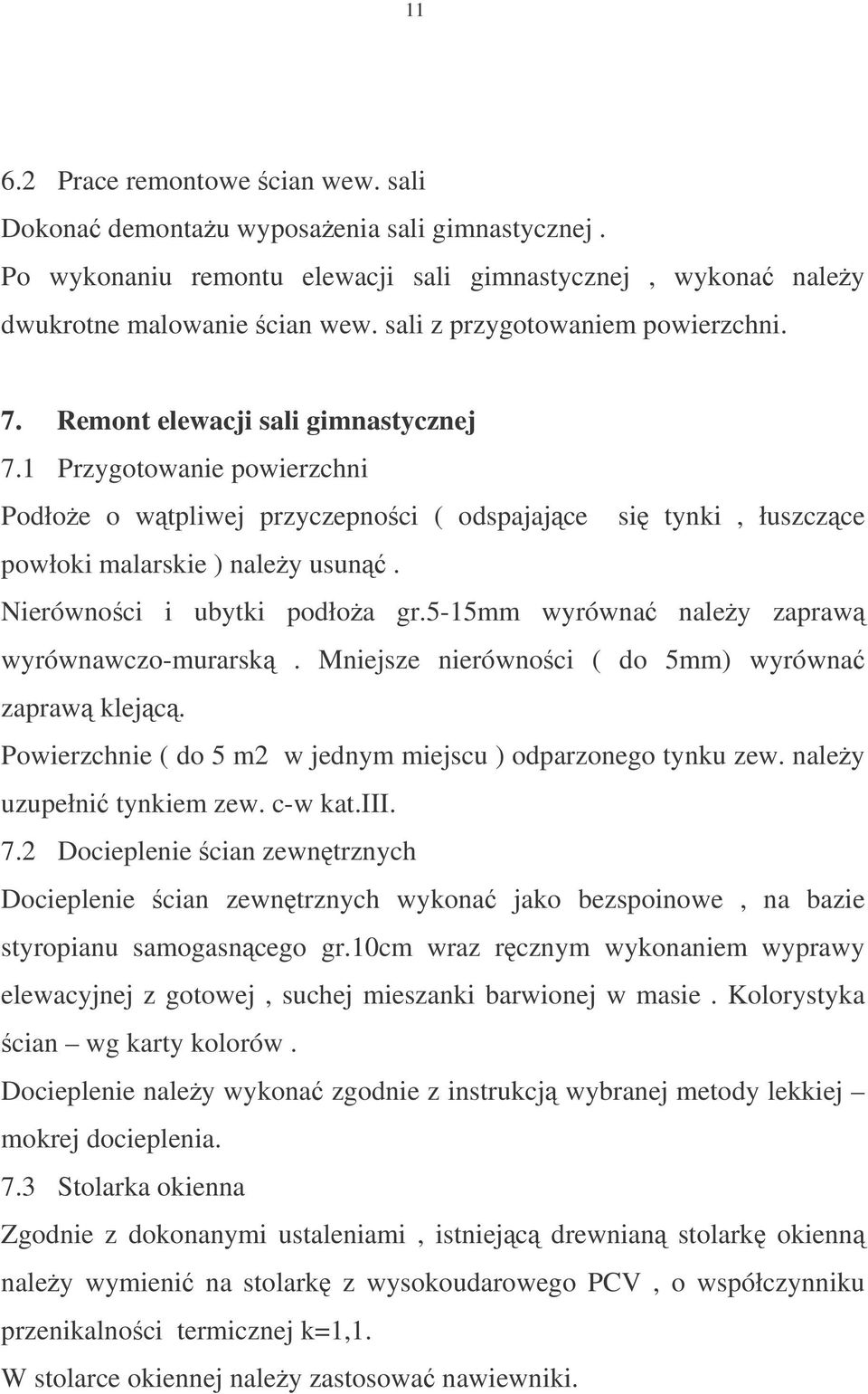 Nierównoci i ubytki podłoa gr.5-15mm wyrówna naley zapraw wyrównawczo-murarsk. Mniejsze nierównoci ( do 5mm) wyrówna zapraw klejc. Powierzchnie ( do 5 m2 w jednym miejscu ) odparzonego tynku zew.