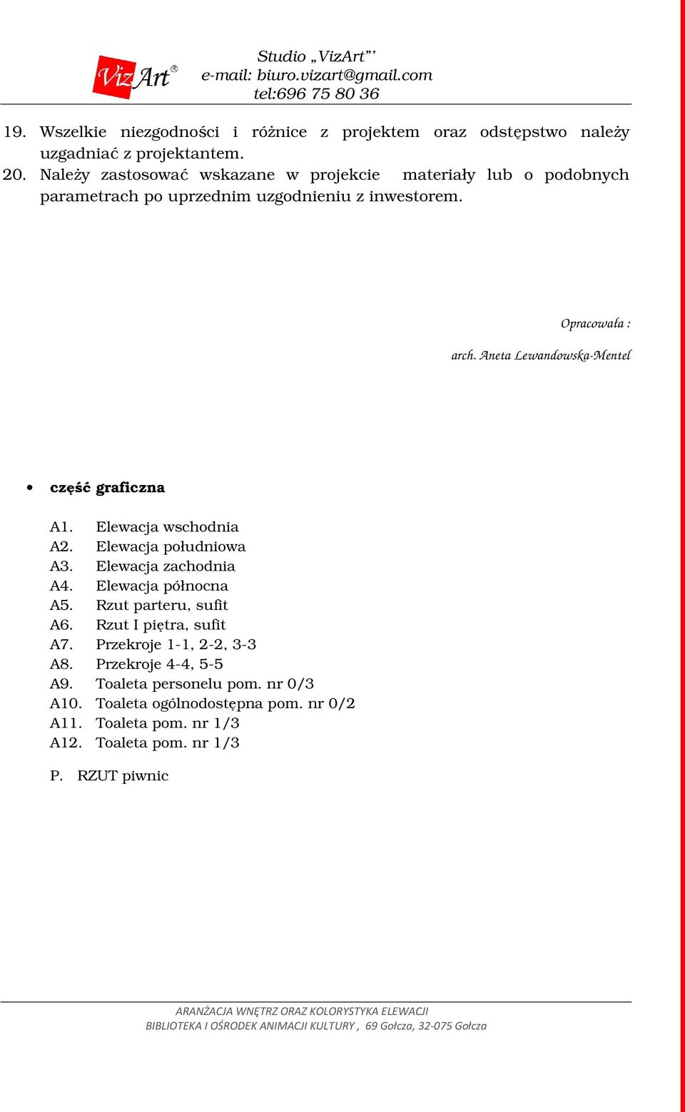 Aneta Lewandowska-Mentel część graficzna A1. Elewacja wschodnia A2. Elewacja południowa A3. Elewacja zachodnia A4. Elewacja północna A5.