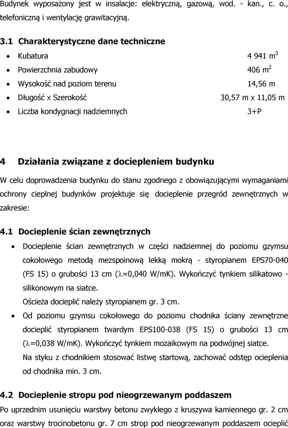 Działania związane z dociepleniem budynku W celu doprowadzenia budynku do stanu zgodnego z obowiązującymi wymaganiami ochrony cieplnej budynków projektuje się docieplenie przegród zewnętrznych w