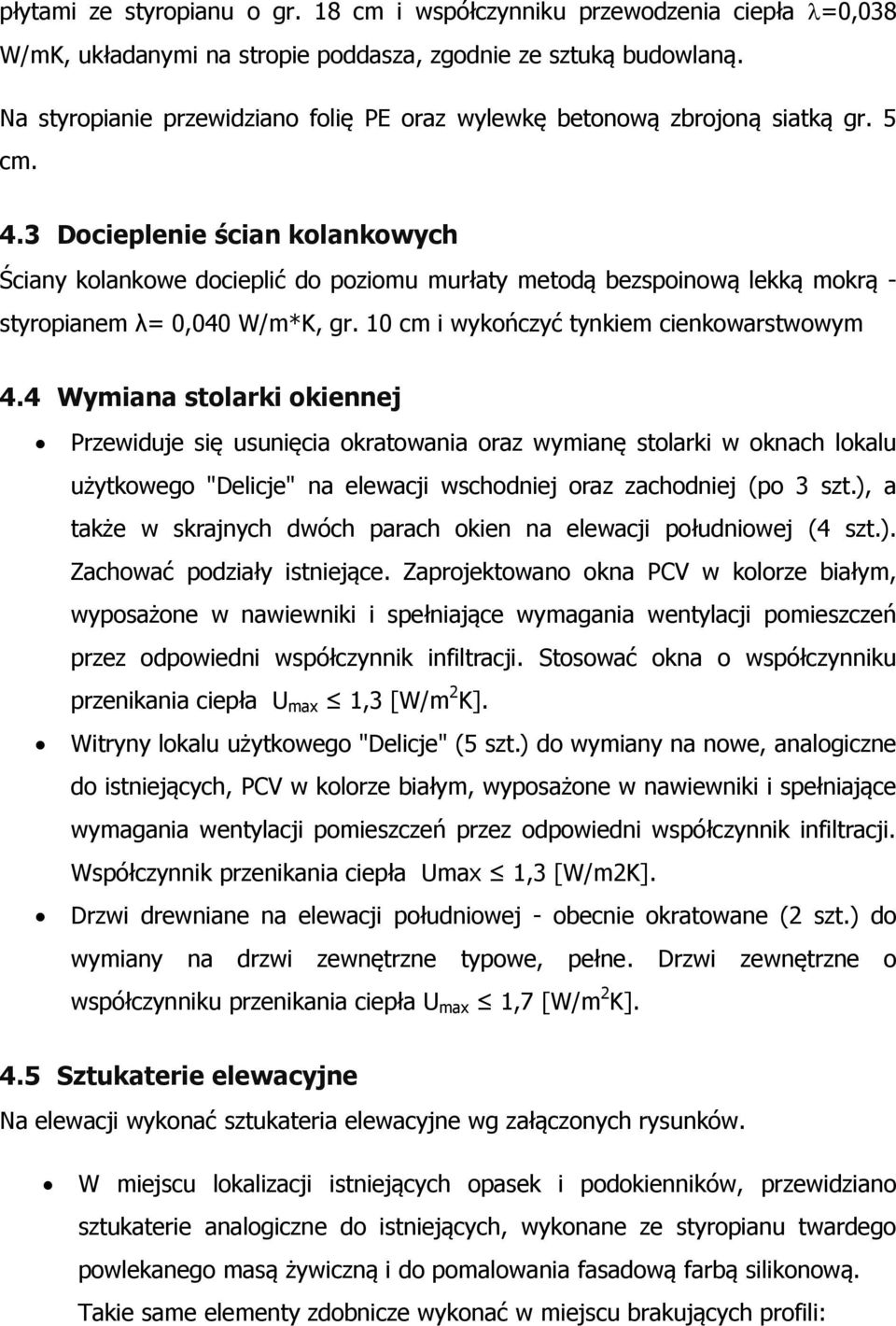 3 Docieplenie ścian kolankowych Ściany kolankowe docieplić do poziomu murłaty metodą bezspoinową lekką mokrą - styropianem λ= 0,040 W/m*K, gr. 10 cm i wykończyć tynkiem cienkowarstwowym 4.