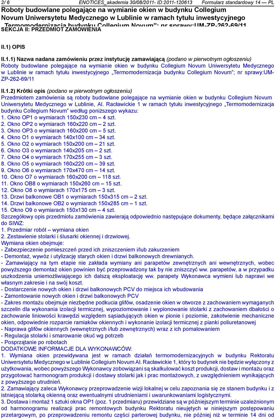 -120613 Formularz standardowy 14 PL SEKCJA II: PRZEDMIOT ZAMÓWIENIA II.1) OPIS II.1.1) Nazwa nadana zamówieniu przez instytucję zamawiającą (podano w pierwotnym ogłoszeniu) Novum Uniwersytetu