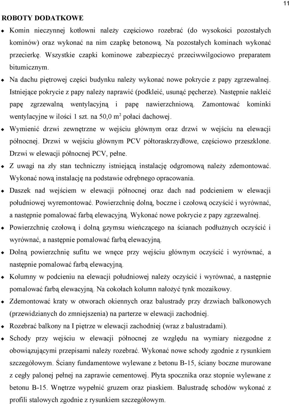 Istniejące pokrycie z papy należy naprawić (podkleić, usunąć pęcherze). Następnie nakleić papę zgrzewalną wentylacyjną i papę nawierzchniową. Zamontować kominki wentylacyjne w ilości 1 szt.